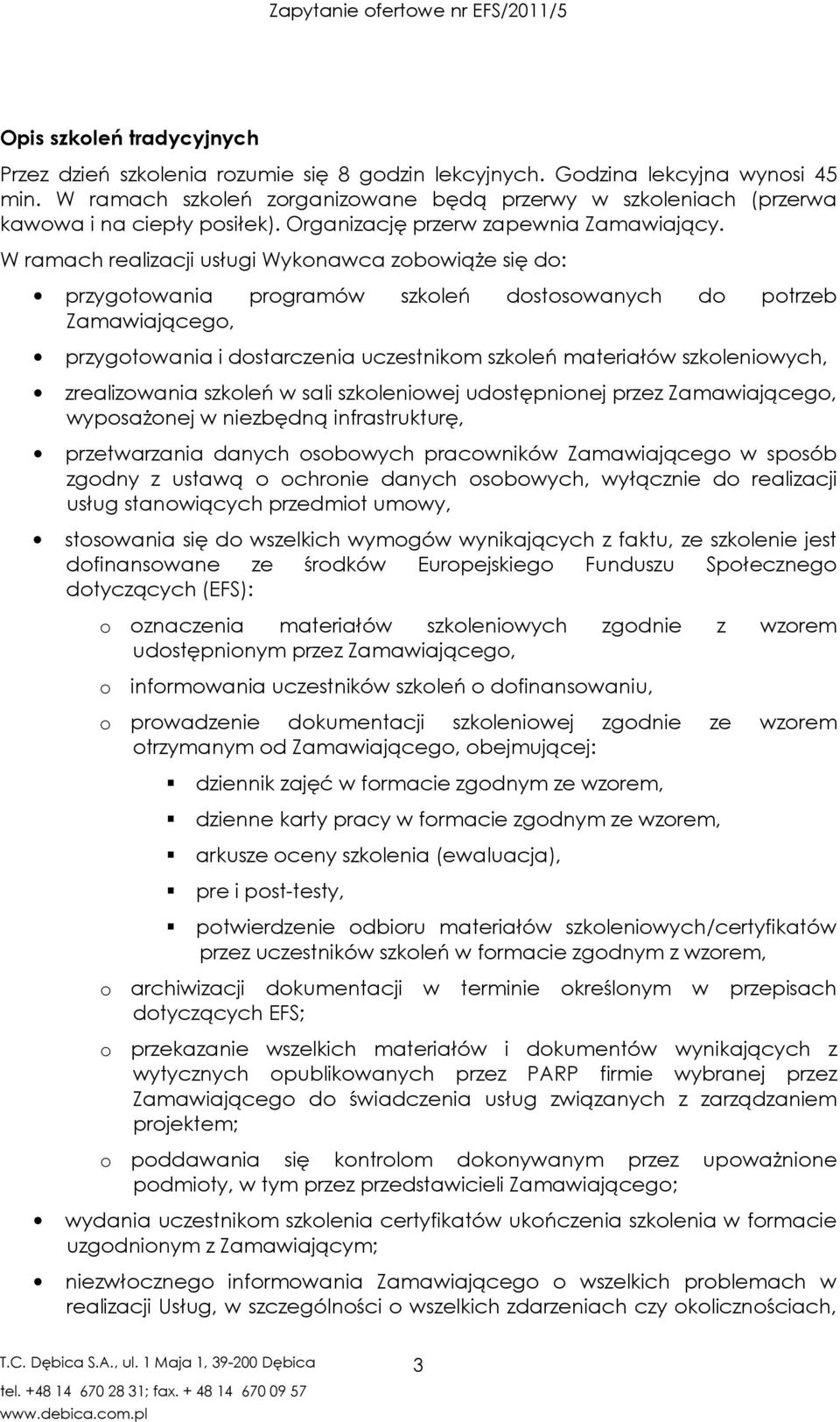 W ramach realizacji usługi Wykonawca zobowiąŝe się do: przygotowania programów szkoleń dostosowanych do potrzeb Zamawiającego, przygotowania i dostarczenia uczestnikom szkoleń materiałów