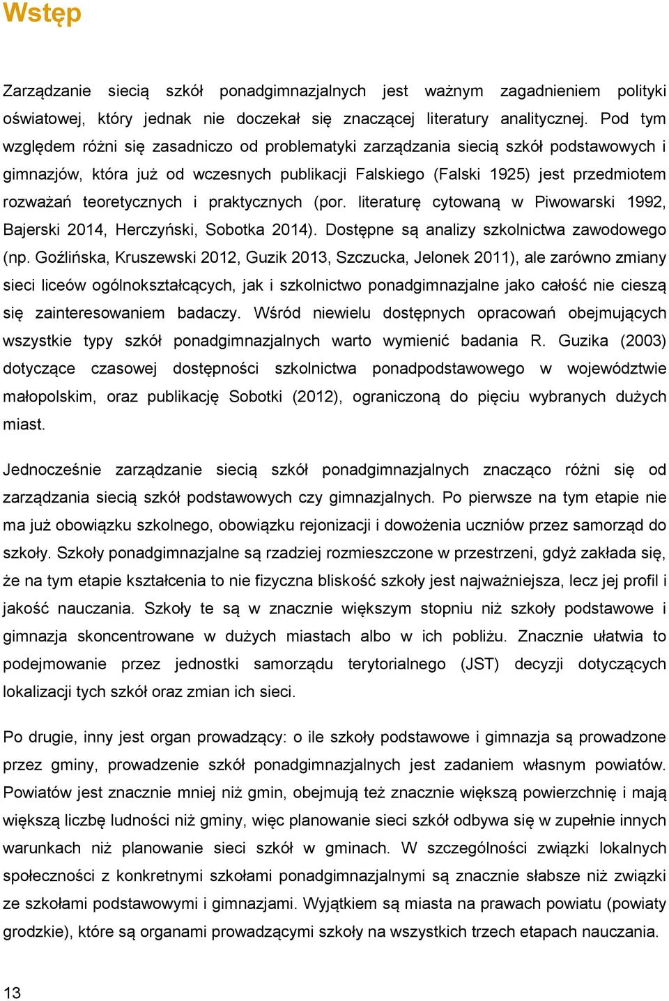 teoretycznych i praktycznych (por. literaturę cytowaną w Piwowarski 1992, Bajerski 2014, Herczyński, Sobotka 2014). Dostępne są analizy szkolnictwa zawodowego (np.