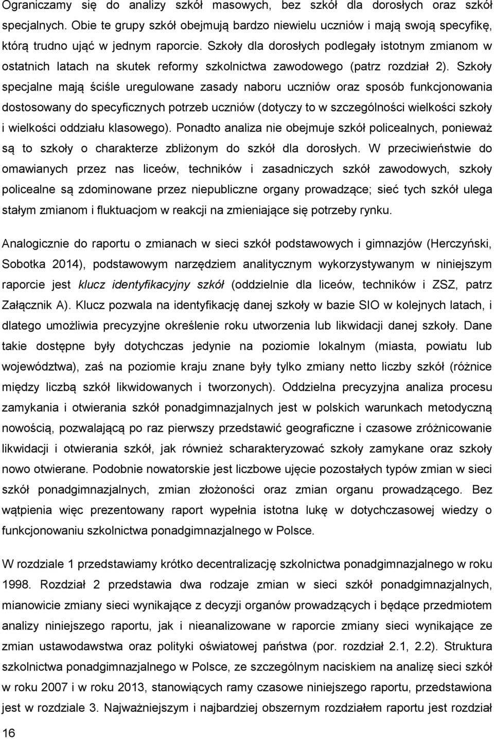 Szkoły dla dorosłych podlegały istotnym zmianom w ostatnich latach na skutek reformy szkolnictwa zawodowego (patrz rozdział 2).