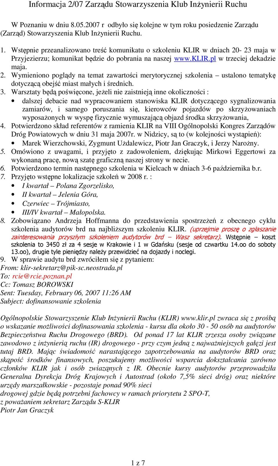 3. Warsztaty będą poświęcone, jeżeli nie zaistnieją inne okoliczności : dalszej debacie nad wypracowaniem stanowiska KLIR dotyczącego sygnalizowania zamiarów, i samego poruszania się, kierowców