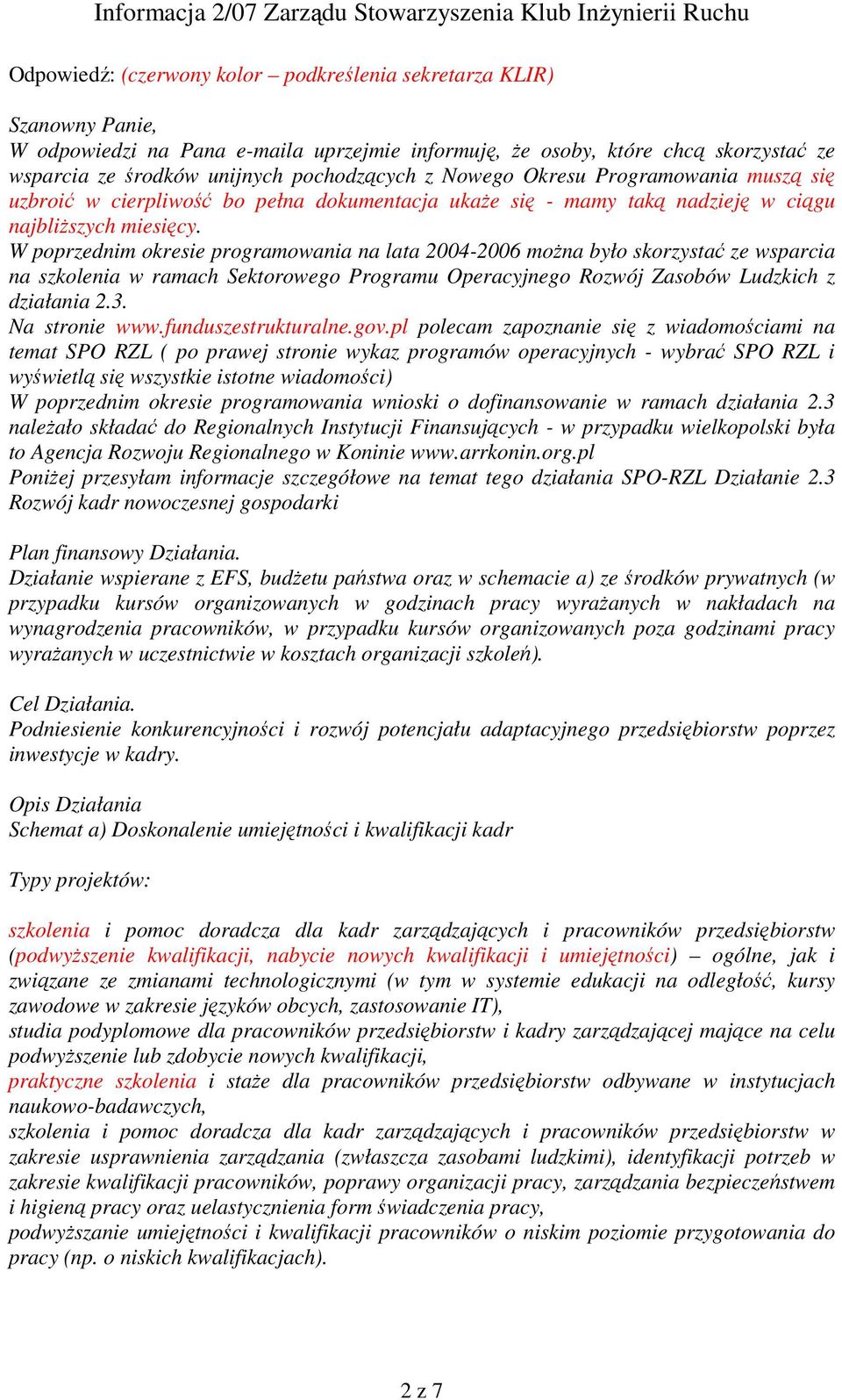 W poprzednim okresie programowania na lata 2004-2006 można było skorzystać ze wsparcia na szkolenia w ramach Sektorowego Programu Operacyjnego Rozwój Zasobów Ludzkich z działania 2.3. Na stronie www.