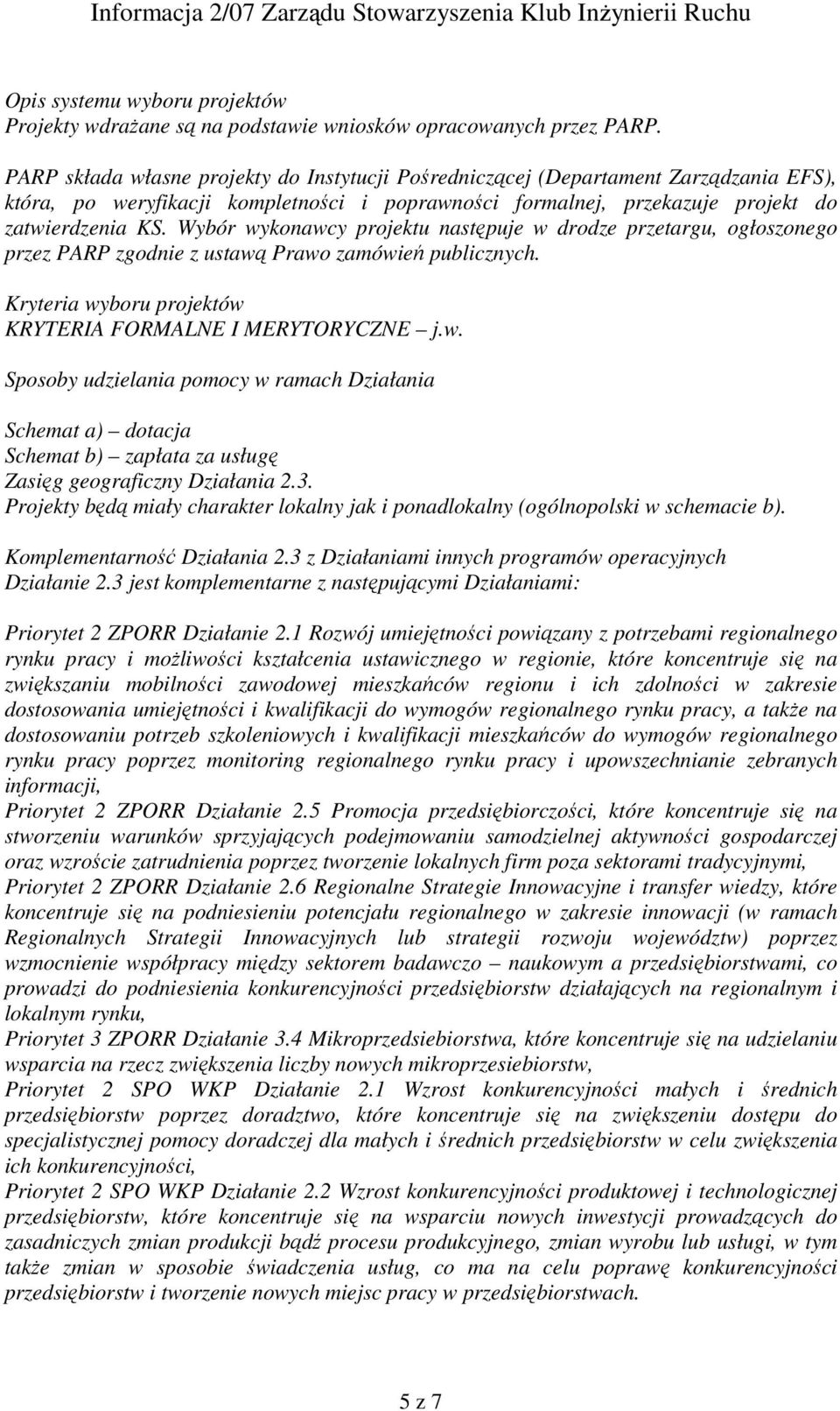 Wybór wykonawcy projektu następuje w drodze przetargu, ogłoszonego przez PARP zgodnie z ustawą Prawo zamówień publicznych. Kryteria wyboru projektów KRYTERIA FORMALNE I MERYTORYCZNE j.w. Sposoby udzielania pomocy w ramach Działania Schemat a) dotacja Schemat b) zapłata za usługę Zasięg geograficzny Działania 2.