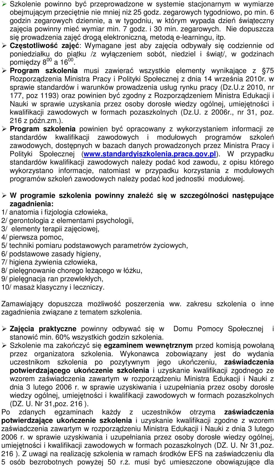 Częstotliwość zajęć: Wymagane jest aby zajęcia odbywały się codziennie od poniedziałku do piątku /z wyłączeniem sobót, niedziel i świąt/, w godzinach pomiędzy 8 00 a 16 00.