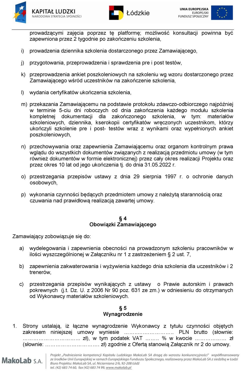 na zakończenie szkolenia, l) wydania certyfikatów ukończenia szkolenia, m) przekazania Zamawiającemu na podstawie protokołu zdawczo-odbiorczego najpóźniej w terminie 5-ciu dni roboczych od dnia