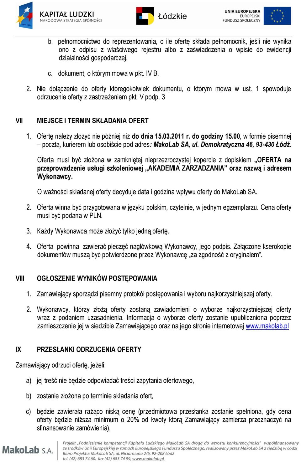 3 VII MIEJSCE I TERMIN SKŁADANIA OFERT 1. Ofertę należy złożyć nie później niż do dnia 15.03.2011 r. do godziny 15.00, w formie pisemnej pocztą, kurierem lub osobiście pod adres: MakoLab SA, ul.