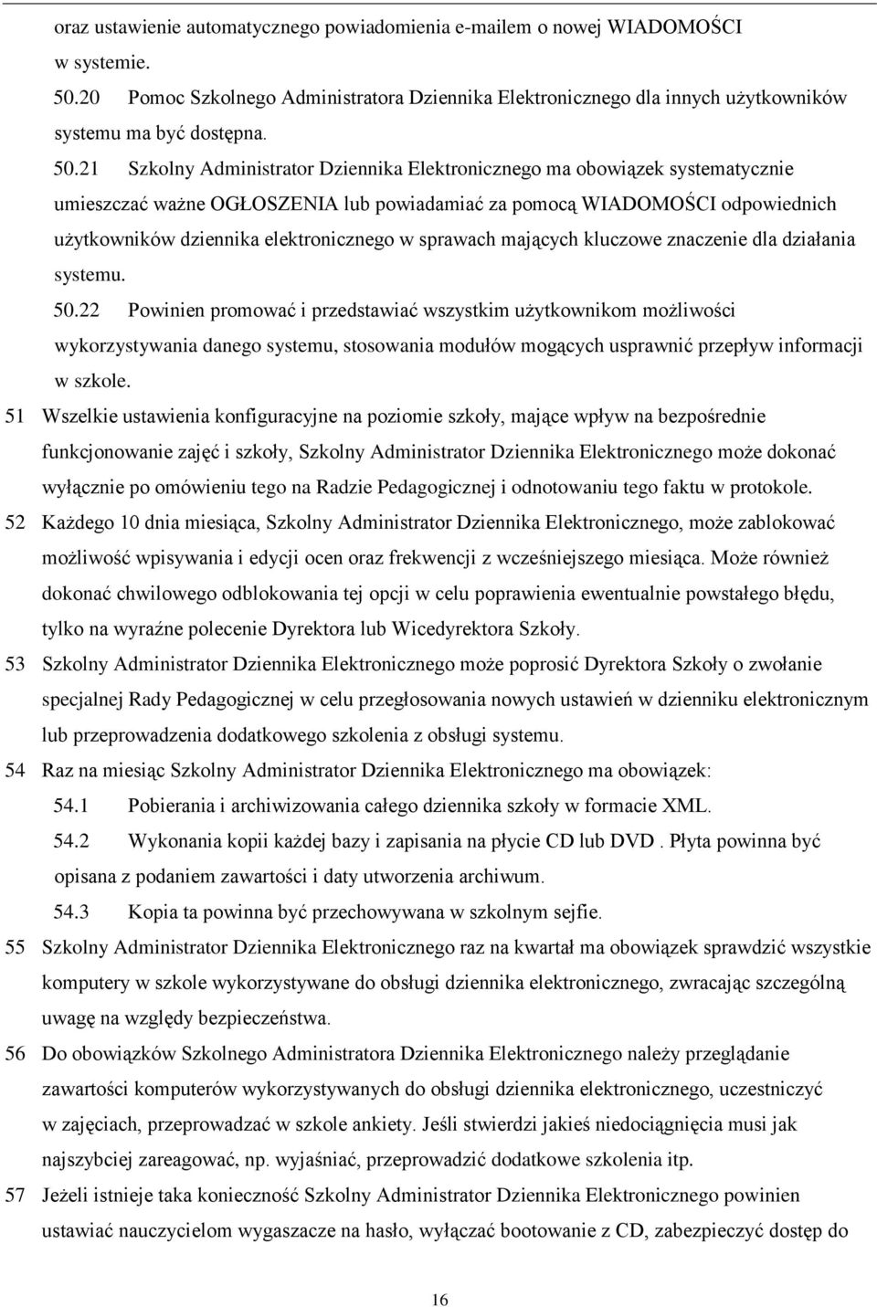 21 Szkolny Administrator Dziennika Elektronicznego ma obowiązek systematycznie umieszczać ważne OGŁOSZENIA lub powiadamiać za pomocą WIADOMOŚCI odpowiednich użytkowników dziennika elektronicznego w