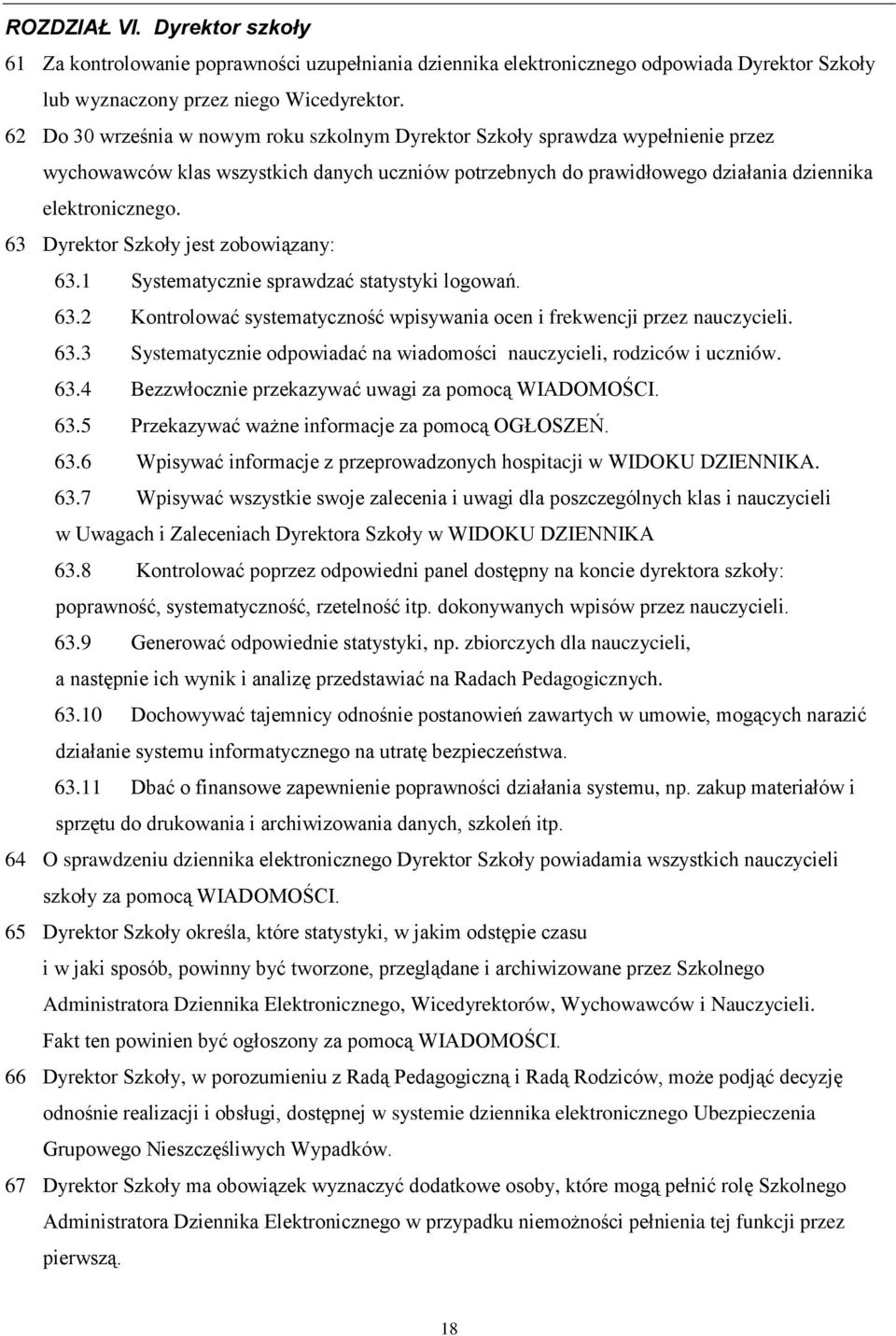 63 Dyrektor Szkoły jest zobowiązany: 63.1 Systematycznie sprawdzać statystyki logowań. 63.2 Kontrolować systematyczność wpisywania ocen i frekwencji przez nauczycieli. 63.3 Systematycznie odpowiadać na wiadomości nauczycieli, rodziców i uczniów.