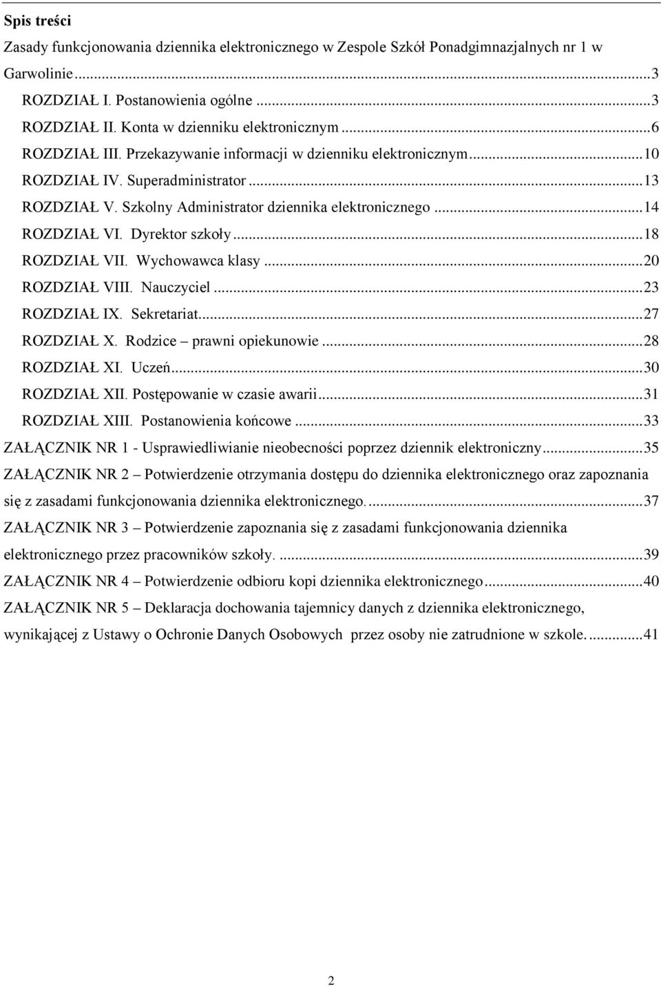 Szkolny Administrator dziennika elektronicznego... 14 ROZDZIAŁ VI. Dyrektor szkoły... 18 ROZDZIAŁ VII. Wychowawca klasy... 20 ROZDZIAŁ VIII. Nauczyciel... 23 ROZDZIAŁ IX. Sekretariat... 27 ROZDZIAŁ X.