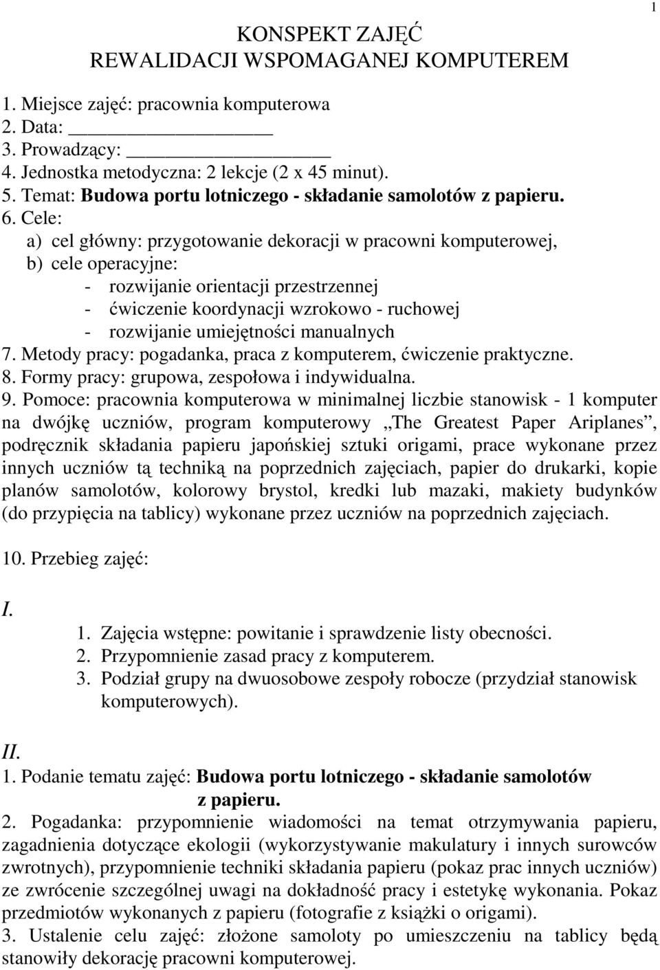 Cele: a) cel główny: przygotowanie dekoracji w pracowni komputerowej, b) cele operacyjne: - rozwijanie orientacji przestrzennej - ćwiczenie koordynacji wzrokowo - ruchowej - rozwijanie umiejętności