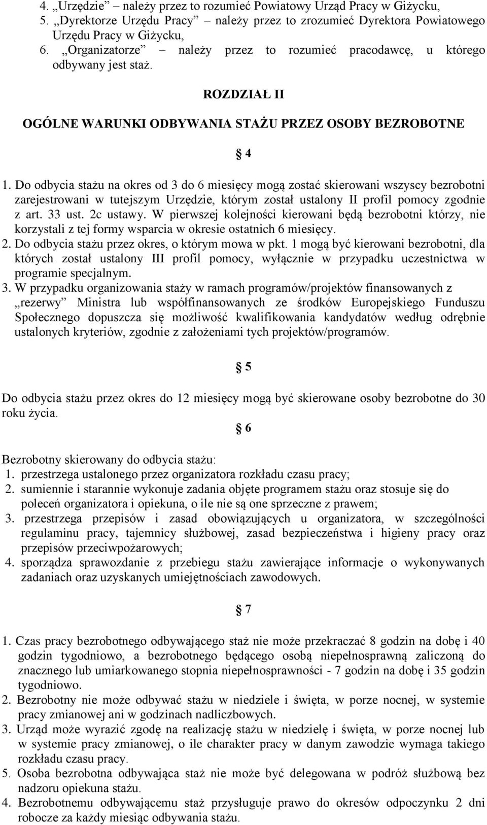 Do odbycia stażu na okres od 3 do 6 miesięcy mogą zostać skierowani wszyscy bezrobotni zarejestrowani w tutejszym Urzędzie, którym został ustalony II profil pomocy zgodnie z art. 33 ust. 2c ustawy.