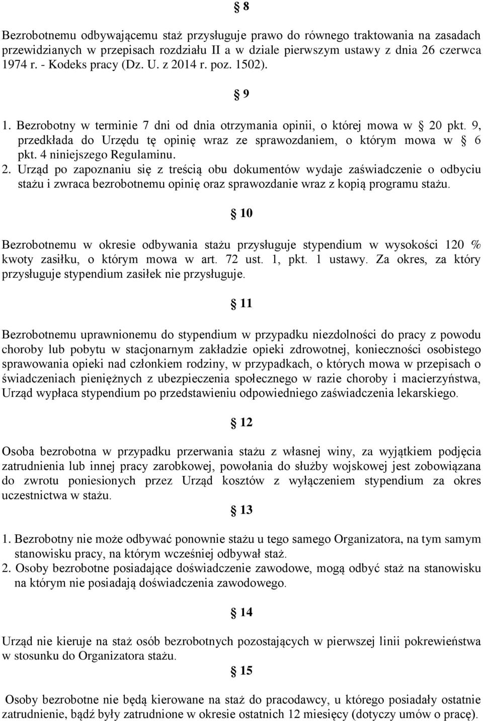 4 niniejszego Regulaminu. 2. Urząd po zapoznaniu się z treścią obu dokumentów wydaje zaświadczenie o odbyciu stażu i zwraca bezrobotnemu opinię oraz sprawozdanie wraz z kopią programu stażu.