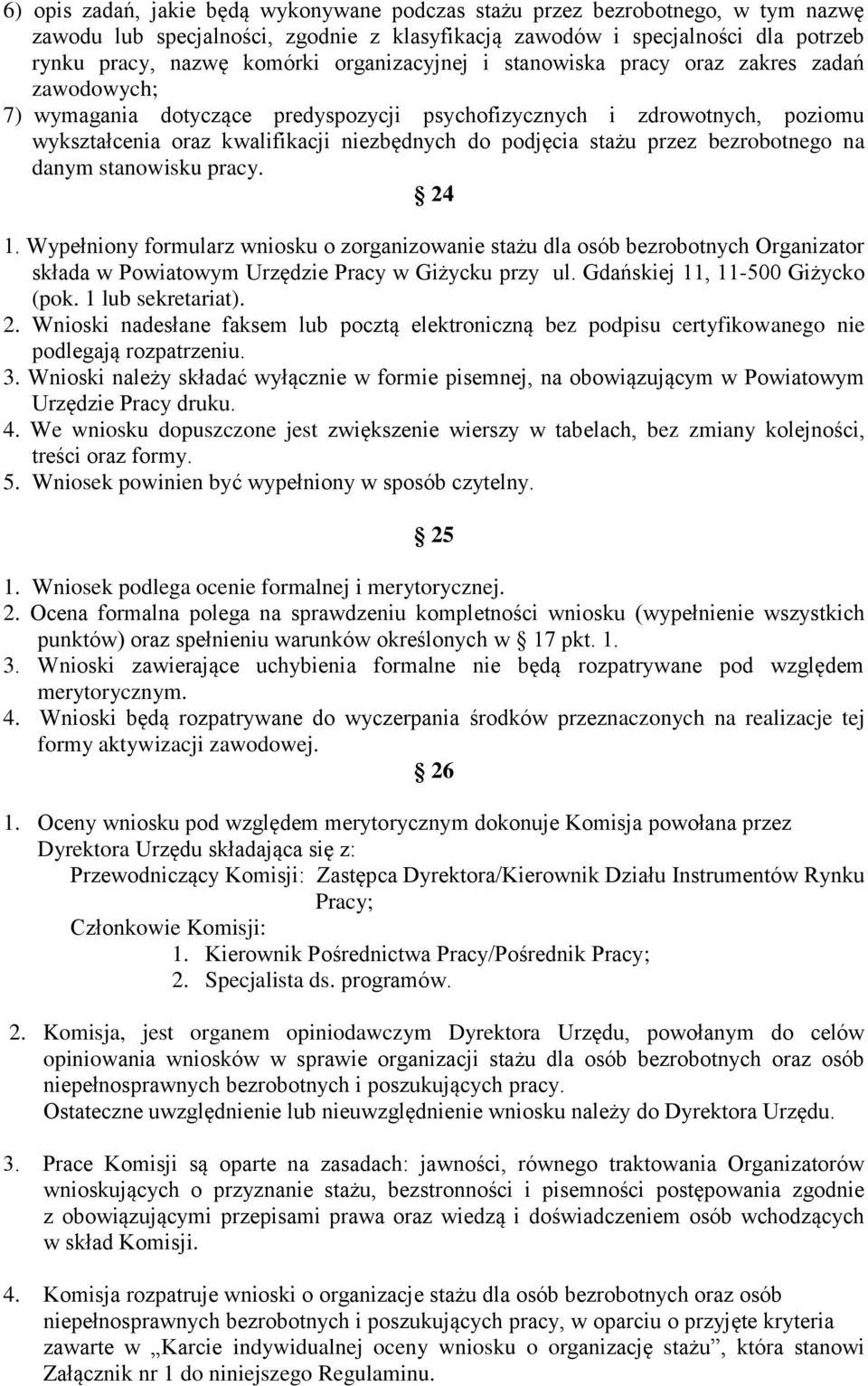 stażu przez bezrobotnego na danym stanowisku pracy. 24 1. Wypełniony formularz wniosku o zorganizowanie stażu dla osób bezrobotnych Organizator składa w Powiatowym Urzędzie Pracy w Giżycku przy ul.