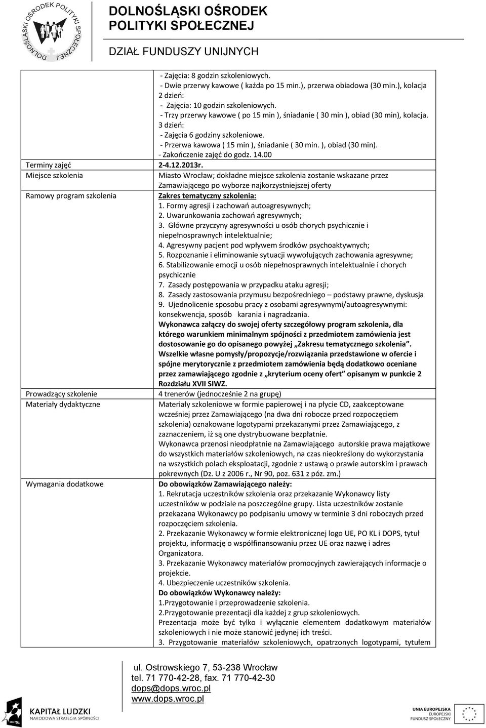 3 dzień: - Zajęcia 6 godziny szkoleniowe. - Przerwa kawowa ( 15 min ), śniadanie ( 30 min. ), obiad (30 min). - Zakończenie zajęć do godz. 14.00 2-4.12.2013r.