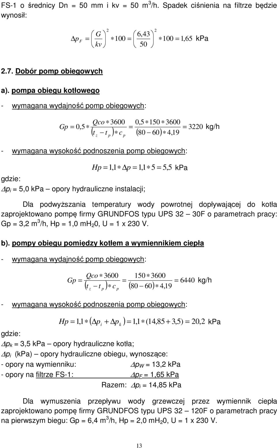 hydrauliczne instalacji; Dla odwyższania temeratury wody owrotnej doływającej do kotła zarojektowano omę firmy GRUNDFOS tyu UPS 3 30F o arametrach racy: G 3, m 3 /h, H,0 mh 0, U x 30 V. b).