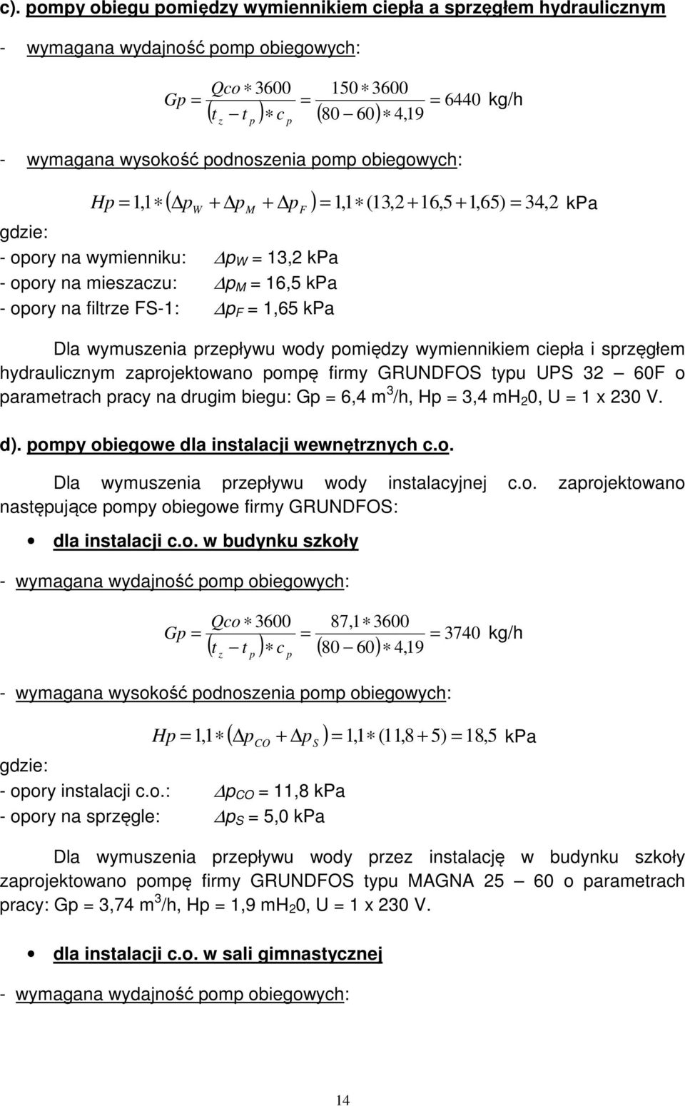 cieła i srzęgłem hydraulicznym zarojektowano omę firmy GRUNDFOS tyu UPS 3 60F o arametrach racy na drugim biegu: G 6,4 m 3 /h, H 3,4 mh 0, U x 30 V. d). omy obiegowe dla instalacji wewnętrznych c.o. Dla wymuszenia rzeływu wody instalacyjnej c.