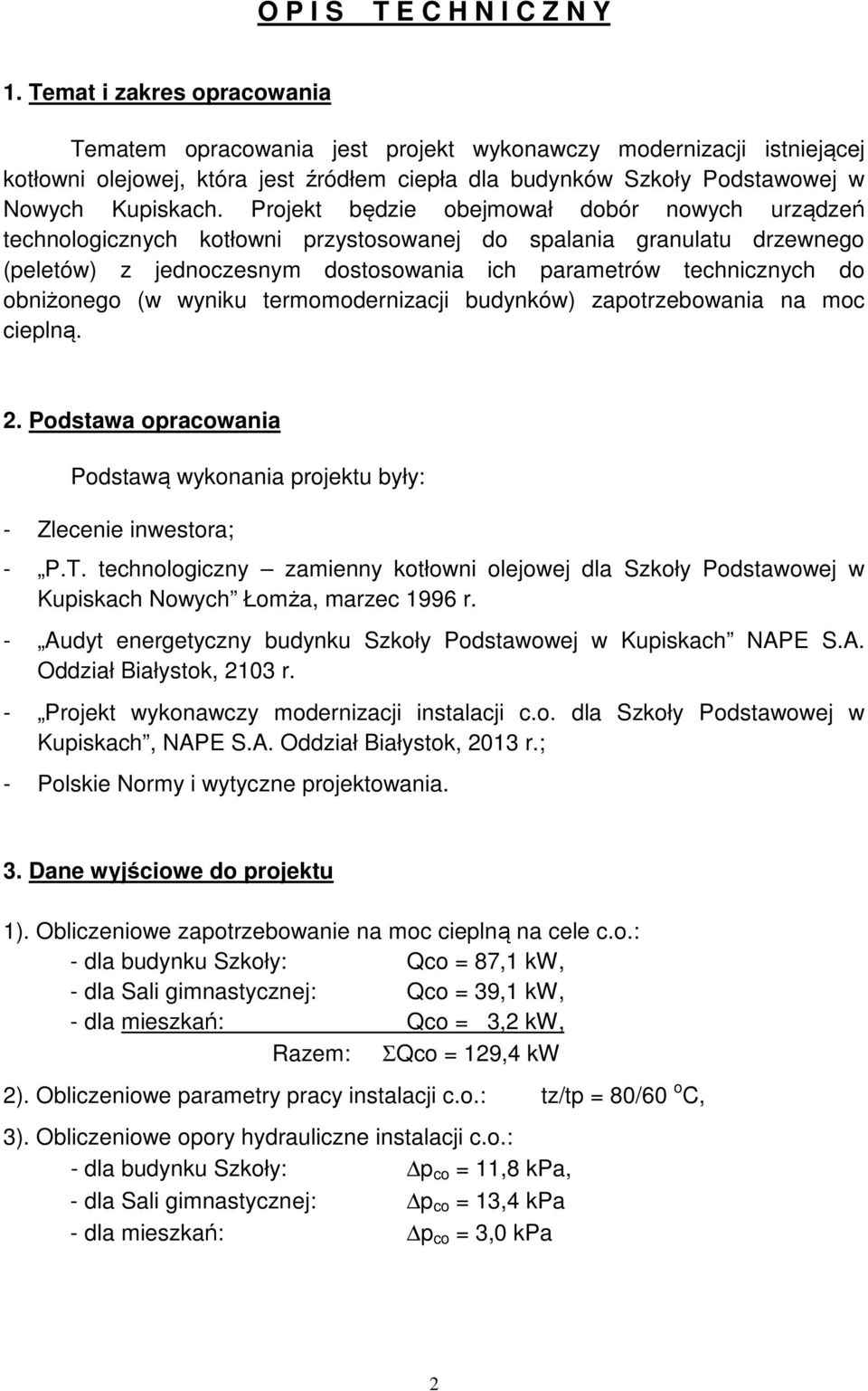 Projekt będzie obejmował dobór nowych urządzeń technologicznych kotłowni rzystosowanej do salania granulatu drzewnego (eletów) z jednoczesnym dostosowania ich arametrów technicznych do obniżonego (w