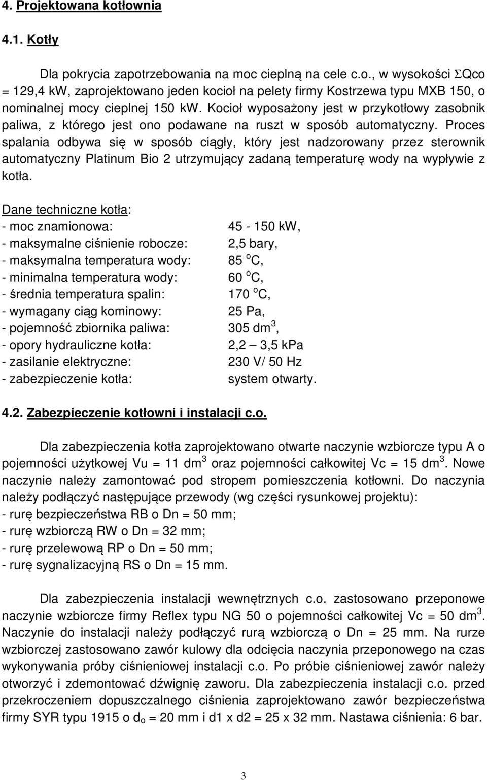 Proces salania odbywa się w sosób ciągły, który jest nadzorowany rzez sterownik automatyczny Platinum Bio utrzymujący zadaną temeraturę wody na wyływie z kotła.