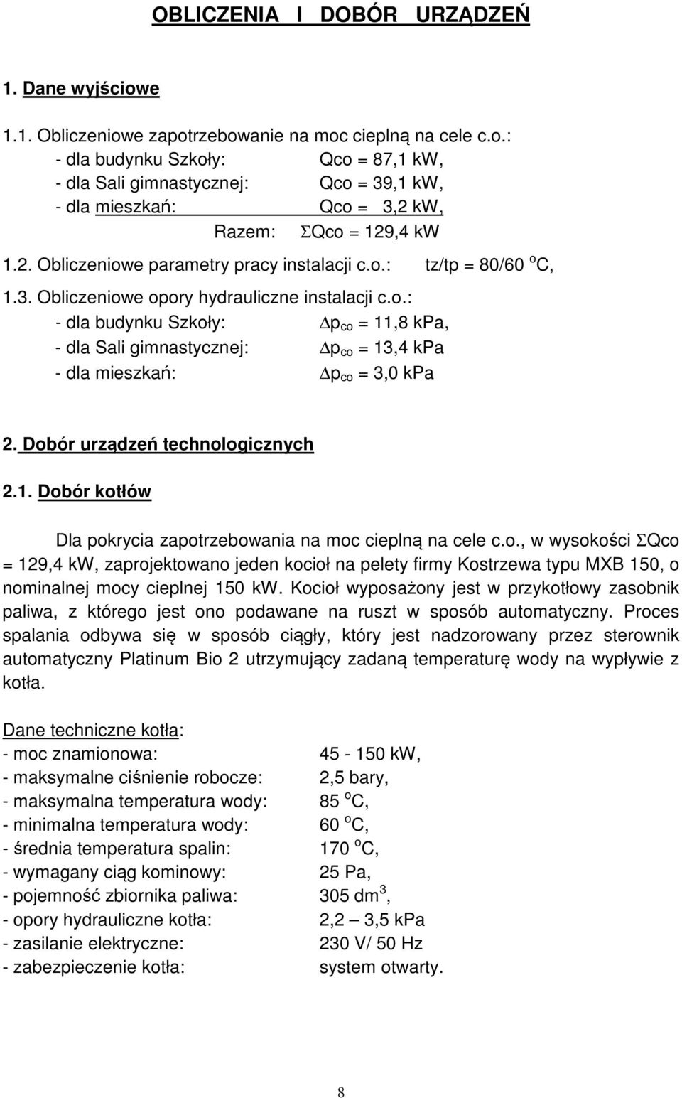 Dobór urządzeń technologicznych.. Dobór kotłów Dla okrycia zaotrzebowania na moc cielną na cele c.o., w wysokości ΣQco 9,4 kw, zarojektowano jeden kocioł na elety firmy Kostrzewa tyu MXB 50, o nominalnej mocy cielnej 50 kw.