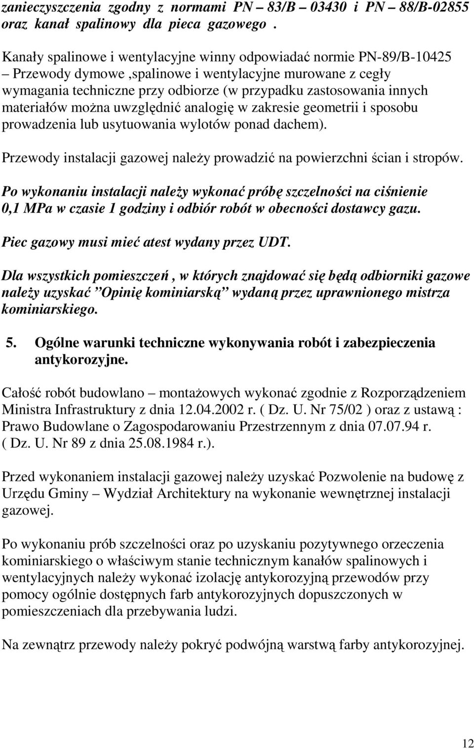 materiałów moŝna uwzględnić analogię w zakresie geometrii i sposobu prowadzenia lub usytuowania wylotów ponad dachem). Przewody instalacji gazowej naleŝy prowadzić na powierzchni ścian i stropów.