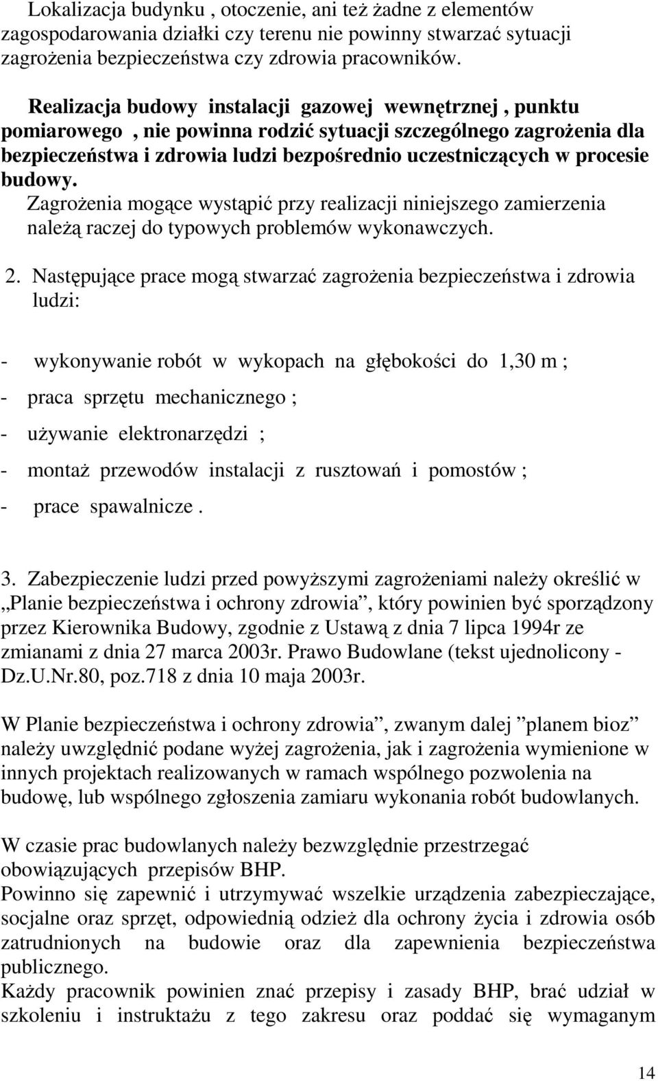 budowy. ZagroŜenia mogące wystąpić przy realizacji niniejszego zamierzenia naleŝą raczej do typowych problemów wykonawczych. 2.