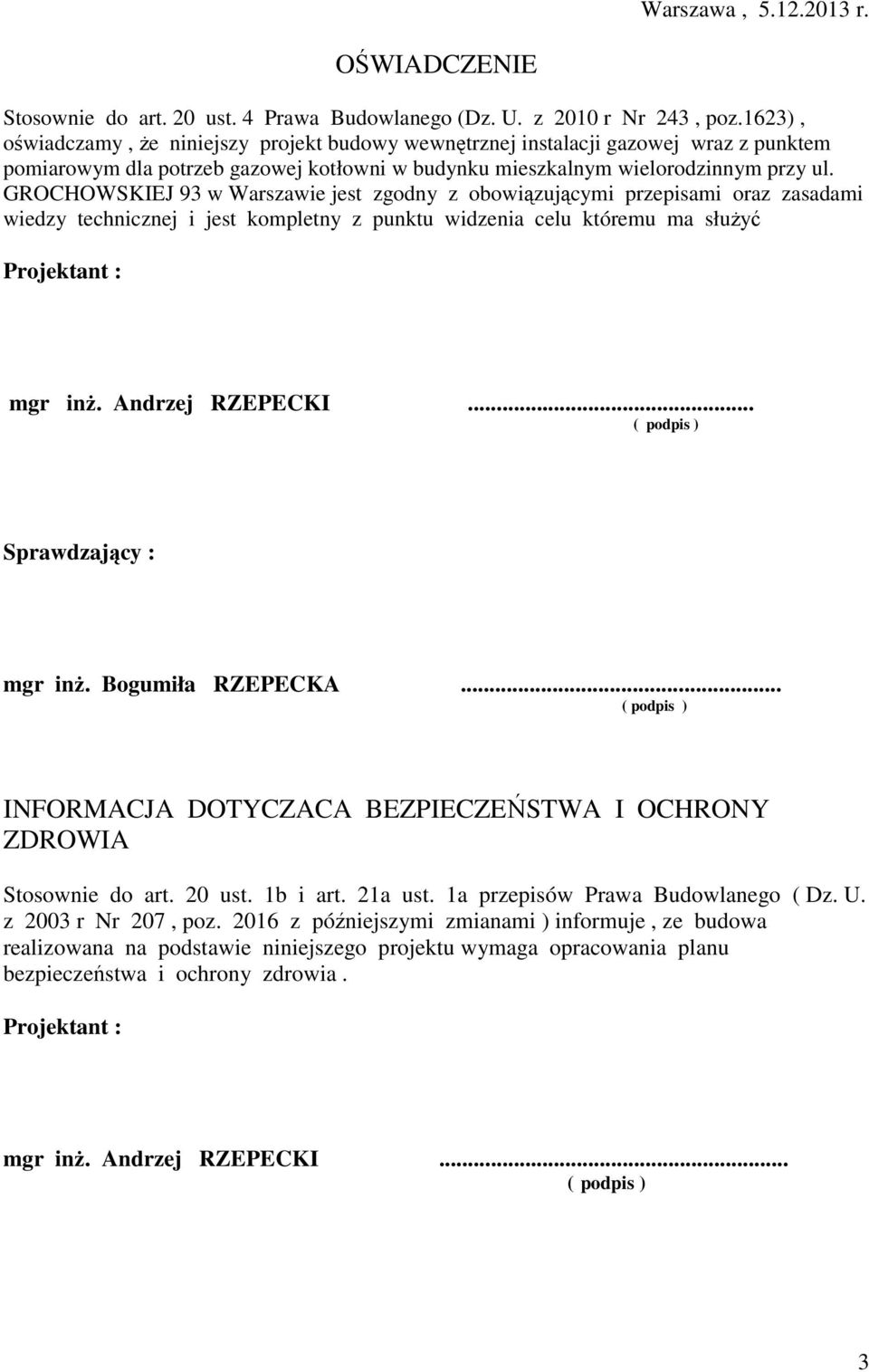 GROCHOWSKIEJ 93 w Warszawie jest zgodny z obowiązującymi przepisami oraz zasadami wiedzy technicznej i jest kompletny z punktu widzenia celu któremu ma słuŝyć Projektant : mgr inŝ. Andrzej RZEPECKI.