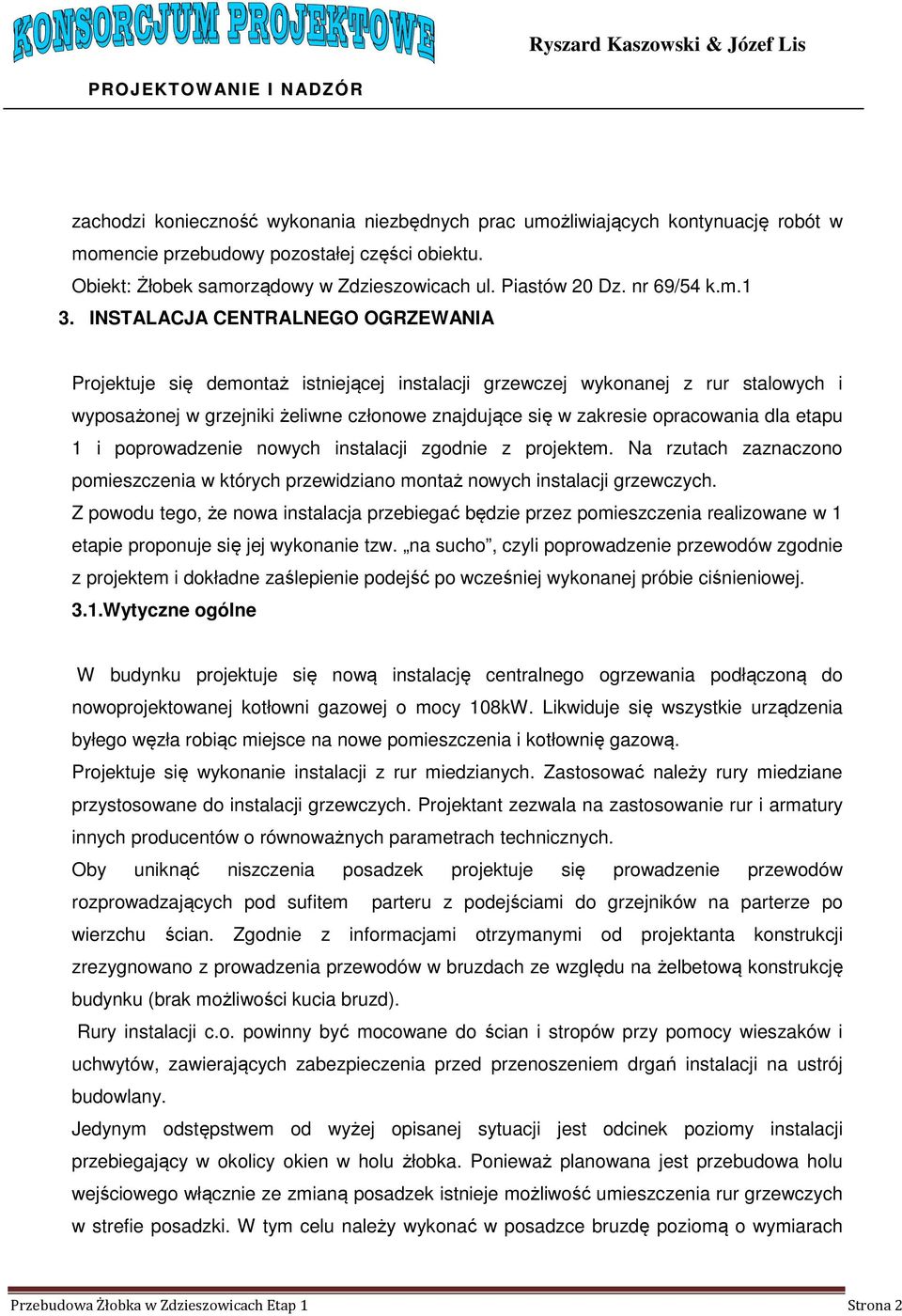 INSTALACJA CENTRALNEGO OGRZEWANIA Projektuje się demontaż istniejącej instalacji grzewczej wykonanej z rur stalowych i wyposażonej w grzejniki żeliwne członowe znajdujące się w zakresie opracowania