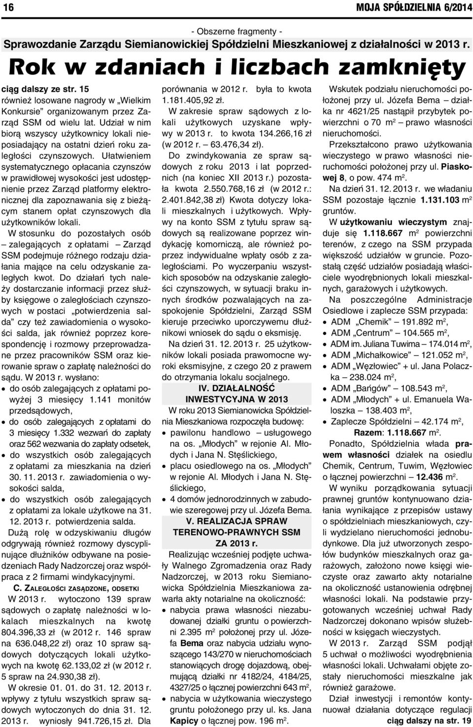 Ułatwieniem systematycznego opłacania czynszów w prawidłowej wysokości jest udostępnienie przez Zarząd platformy elektronicznej dla zapoznawania się z bieżącym stanem opłat czynszowych dla