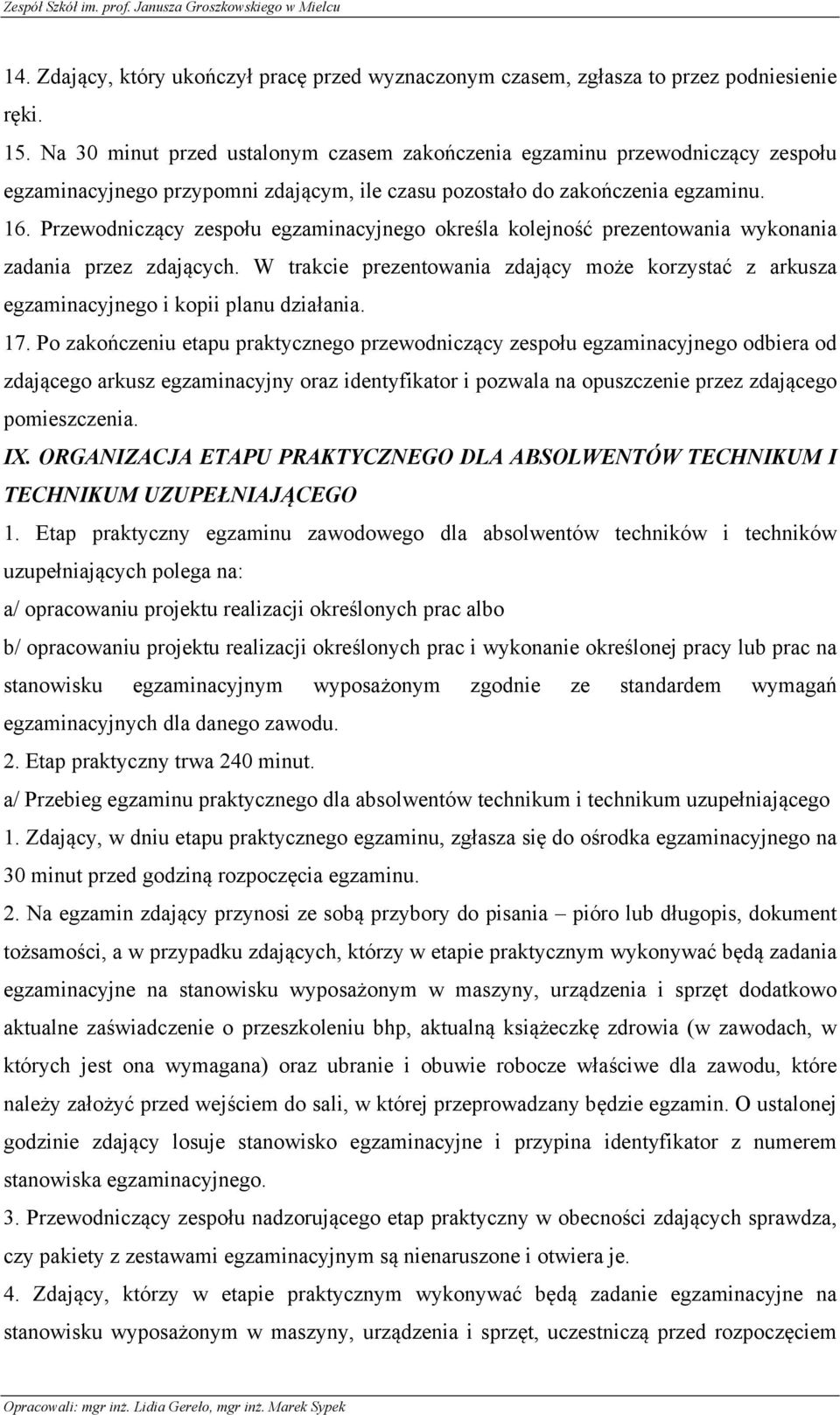 Przewodniczący zespołu egzaminacyjnego określa kolejność prezentowania wykonania zadania przez zdających.