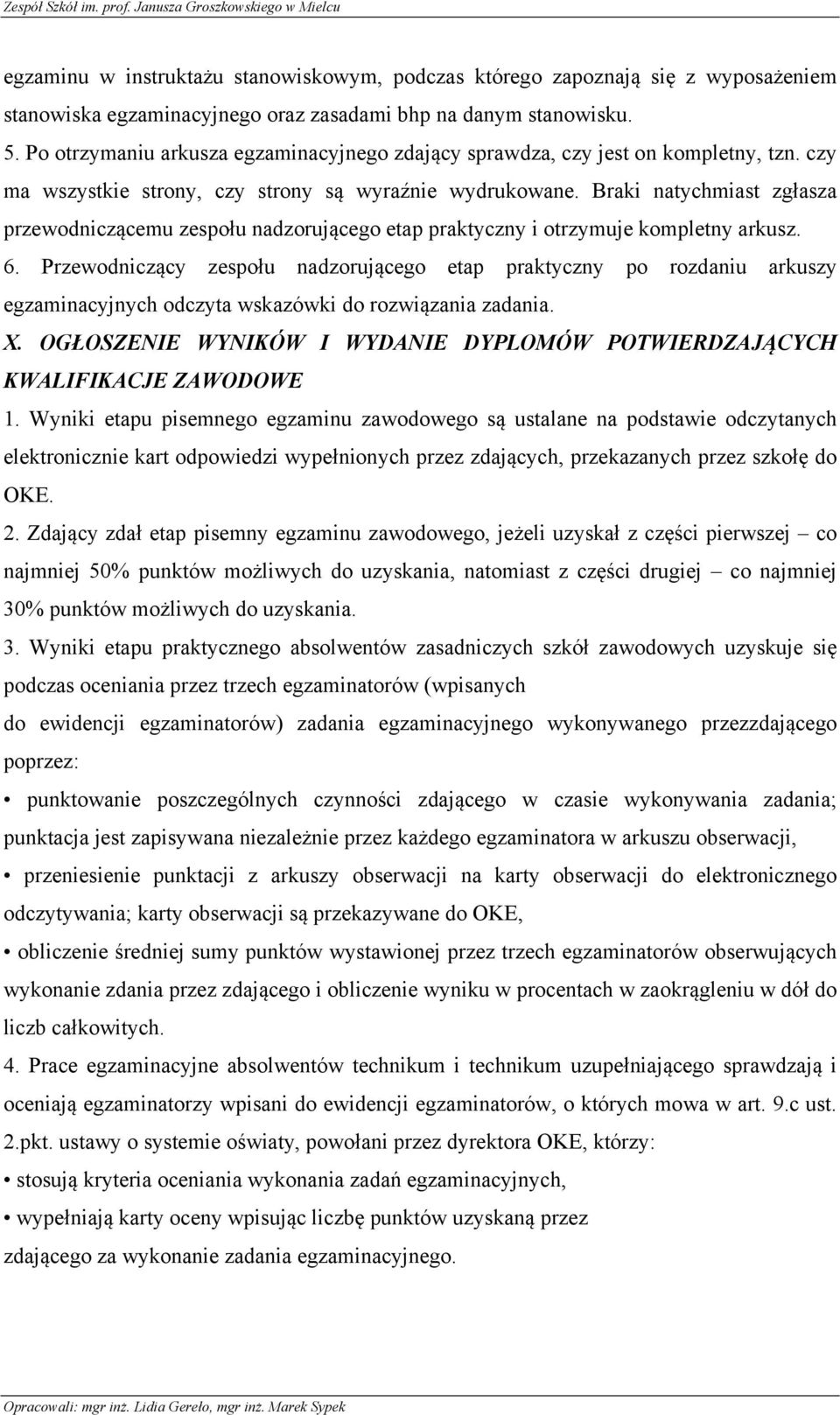 Braki natychmiast zgłasza przewodniczącemu zespołu nadzorującego etap praktyczny i otrzymuje kompletny arkusz. 6.