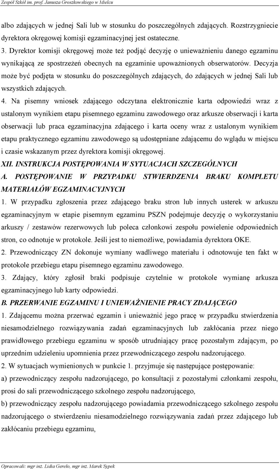 Decyzja może być podjęta w stosunku do poszczególnych zdających, do zdających w jednej Sali lub wszystkich zdających. 4.