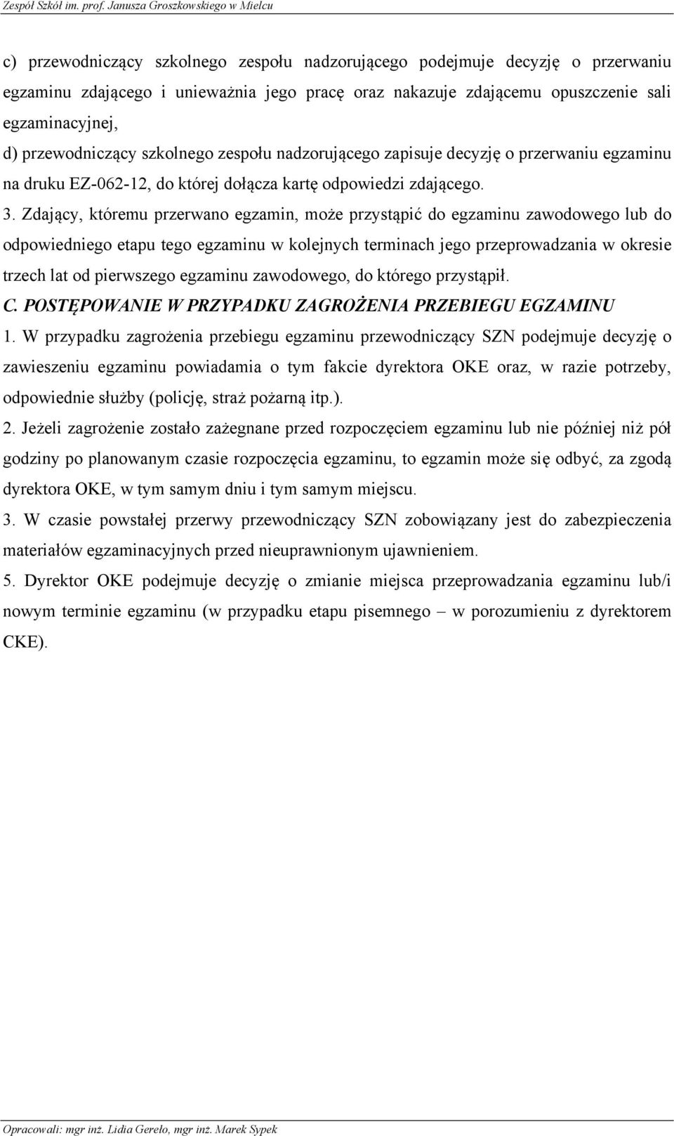 Zdający, któremu przerwano egzamin, może przystąpić do egzaminu zawodowego lub do odpowiedniego etapu tego egzaminu w kolejnych terminach jego przeprowadzania w okresie trzech lat od pierwszego