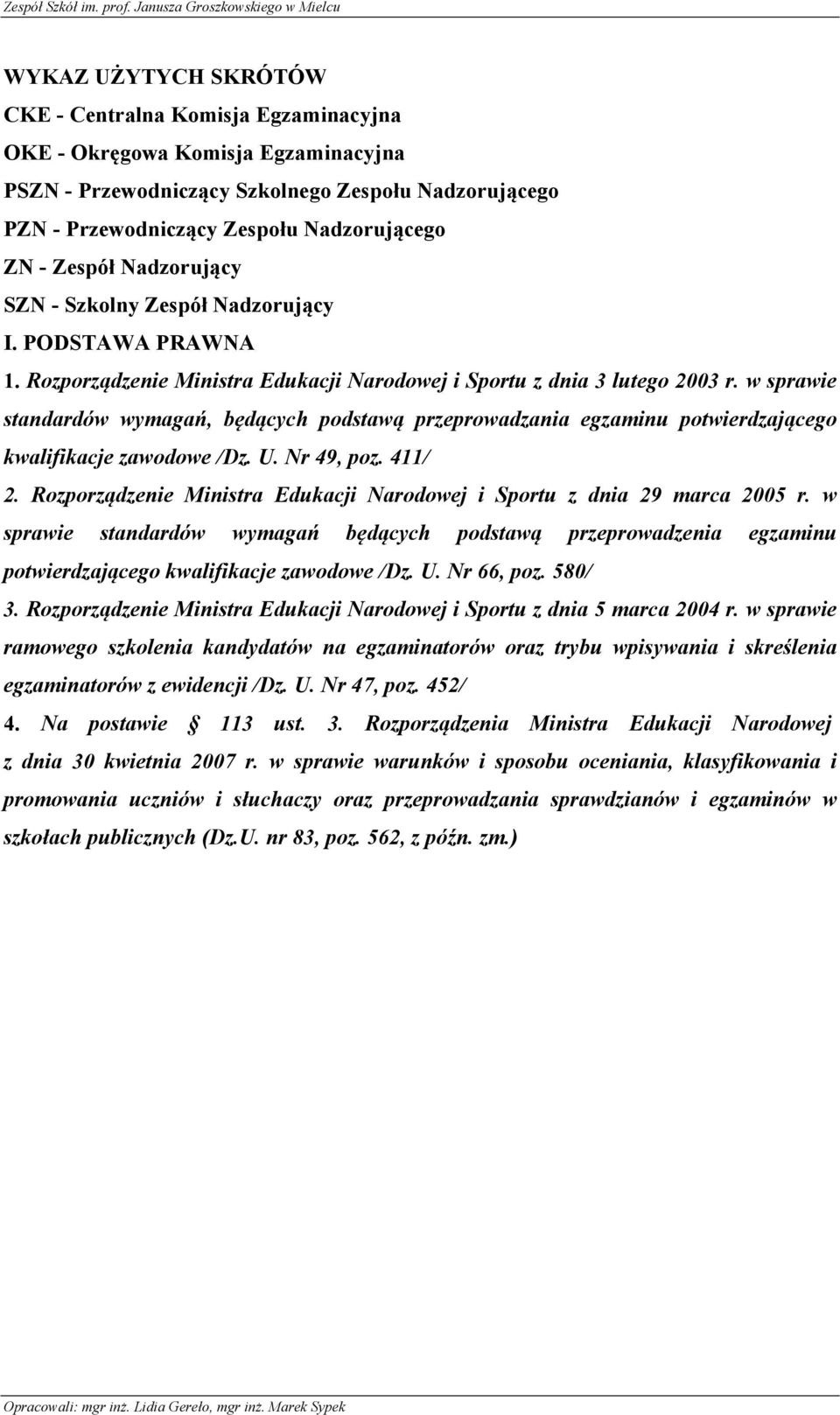 w sprawie standardów wymagań, będących podstawą przeprowadzania egzaminu potwierdzającego kwalifikacje zawodowe /Dz. U. Nr 49, poz. 411/ 2.