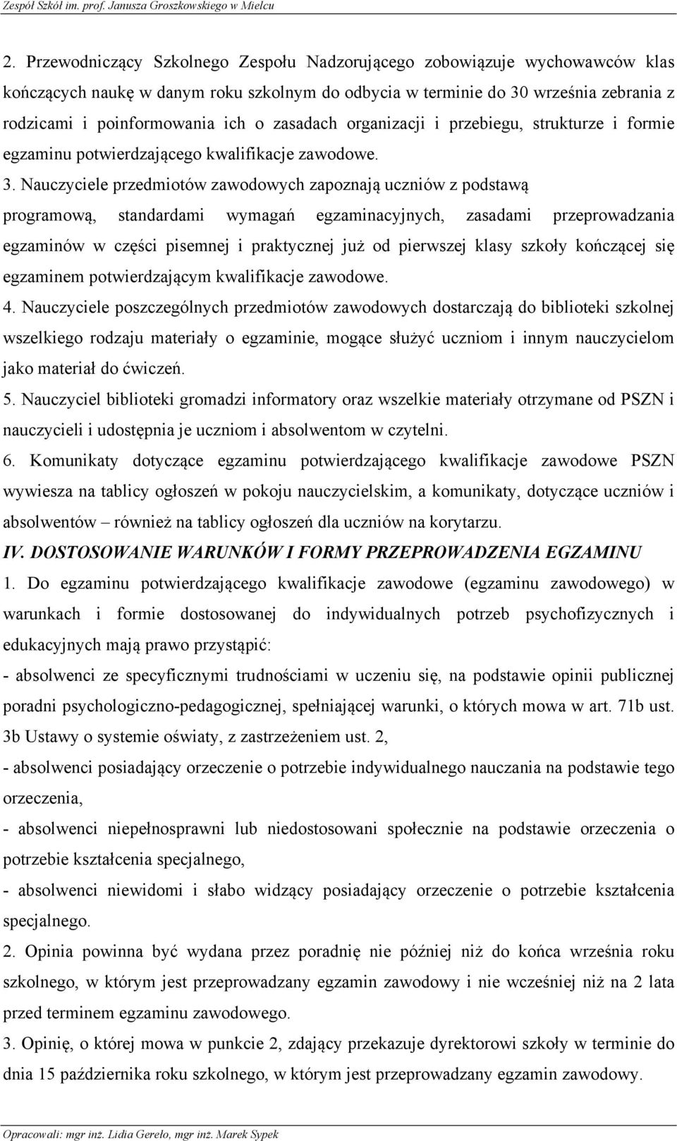 Nauczyciele przedmiotów zawodowych zapoznają uczniów z podstawą programową, standardami wymagań egzaminacyjnych, zasadami przeprowadzania egzaminów w części pisemnej i praktycznej już od pierwszej