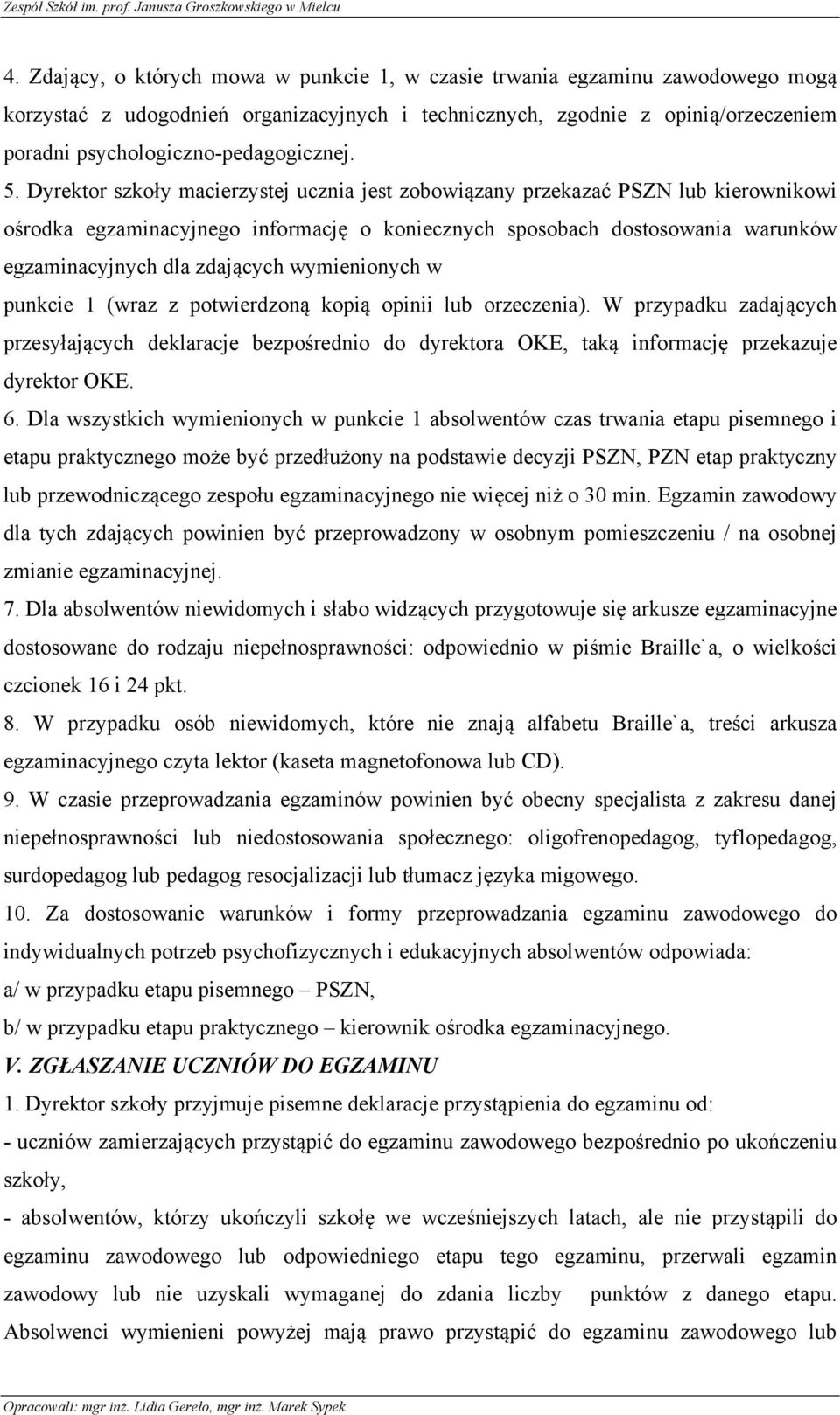 Dyrektor szkoły macierzystej ucznia jest zobowiązany przekazać PSZN lub kierownikowi ośrodka egzaminacyjnego informację o koniecznych sposobach dostosowania warunków egzaminacyjnych dla zdających