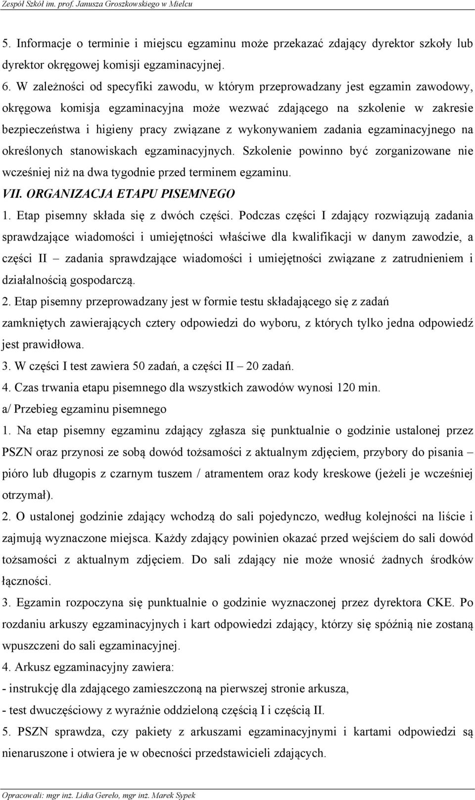 wykonywaniem zadania egzaminacyjnego na określonych stanowiskach egzaminacyjnych. Szkolenie powinno być zorganizowane nie wcześniej niż na dwa tygodnie przed terminem egzaminu. VII.