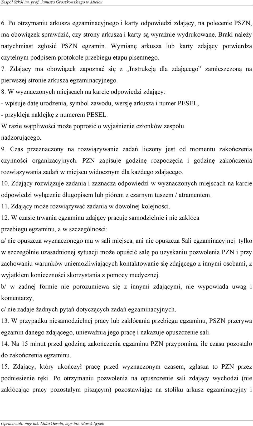 Zdający ma obowiązek zapoznać się z Instrukcją dla zdającego zamieszczoną na pierwszej stronie arkusza egzaminacyjnego. 8.