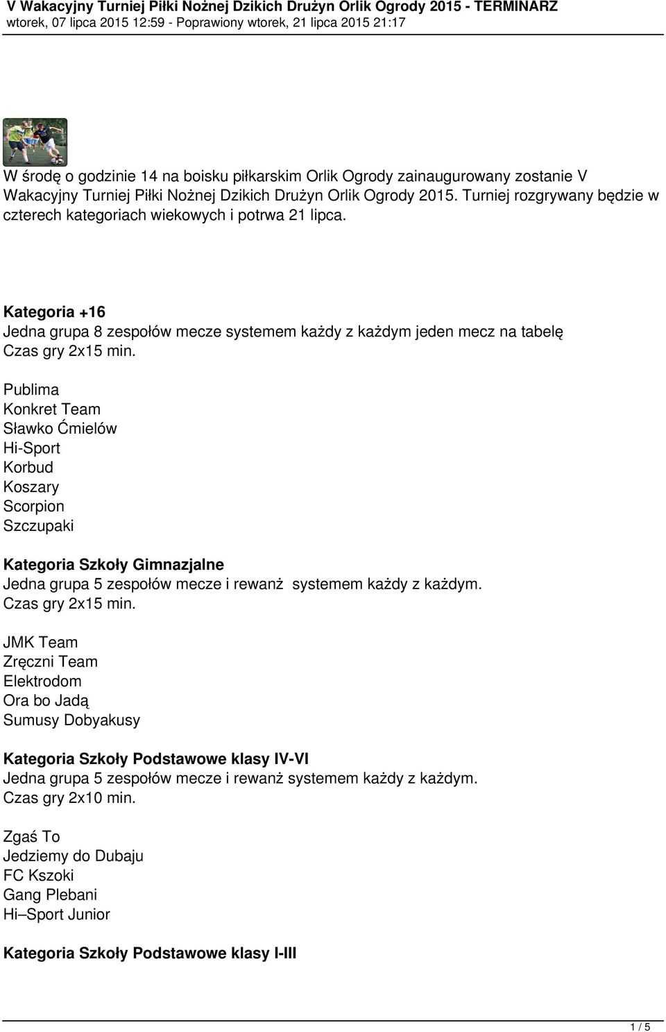 Publima Konkret Team Sławko Ćmielów Hi-Sport Korbud Koszary Scorpion Szczupaki Kategoria Szkoły lne Jedna grupa 5 zespołów mecze i rewanż systemem każdy z każdym. Czas gry 2x15 min.