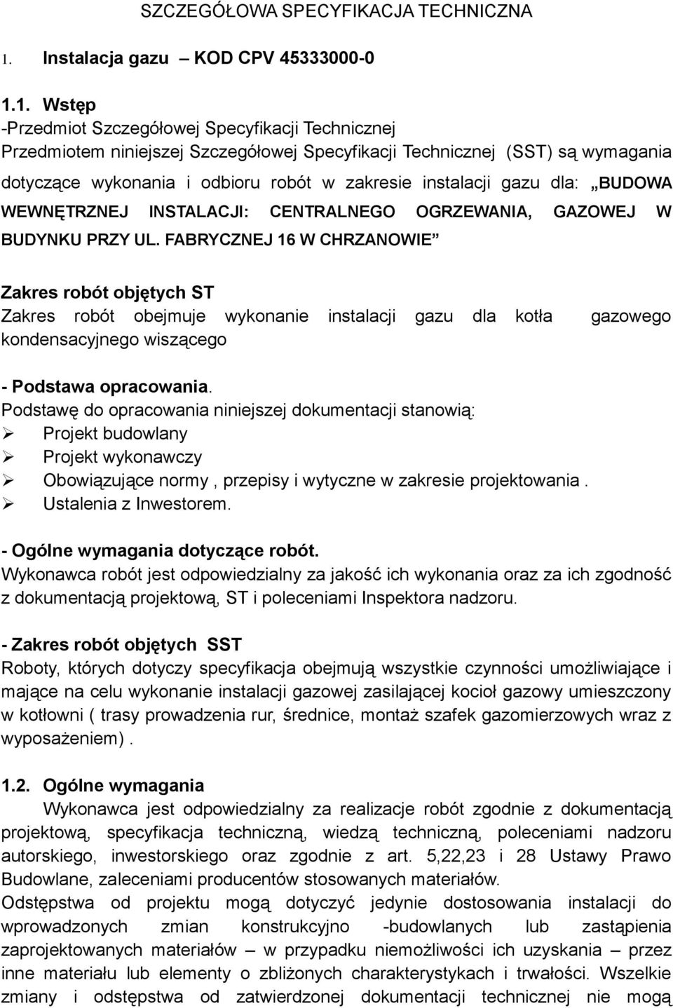 1. Wstęp -Przedmiot Szczegółowej Specyfikacji Technicznej Przedmiotem niniejszej Szczegółowej Specyfikacji Technicznej (SST) są wymagania dotyczące wykonania i odbioru robót w zakresie instalacji