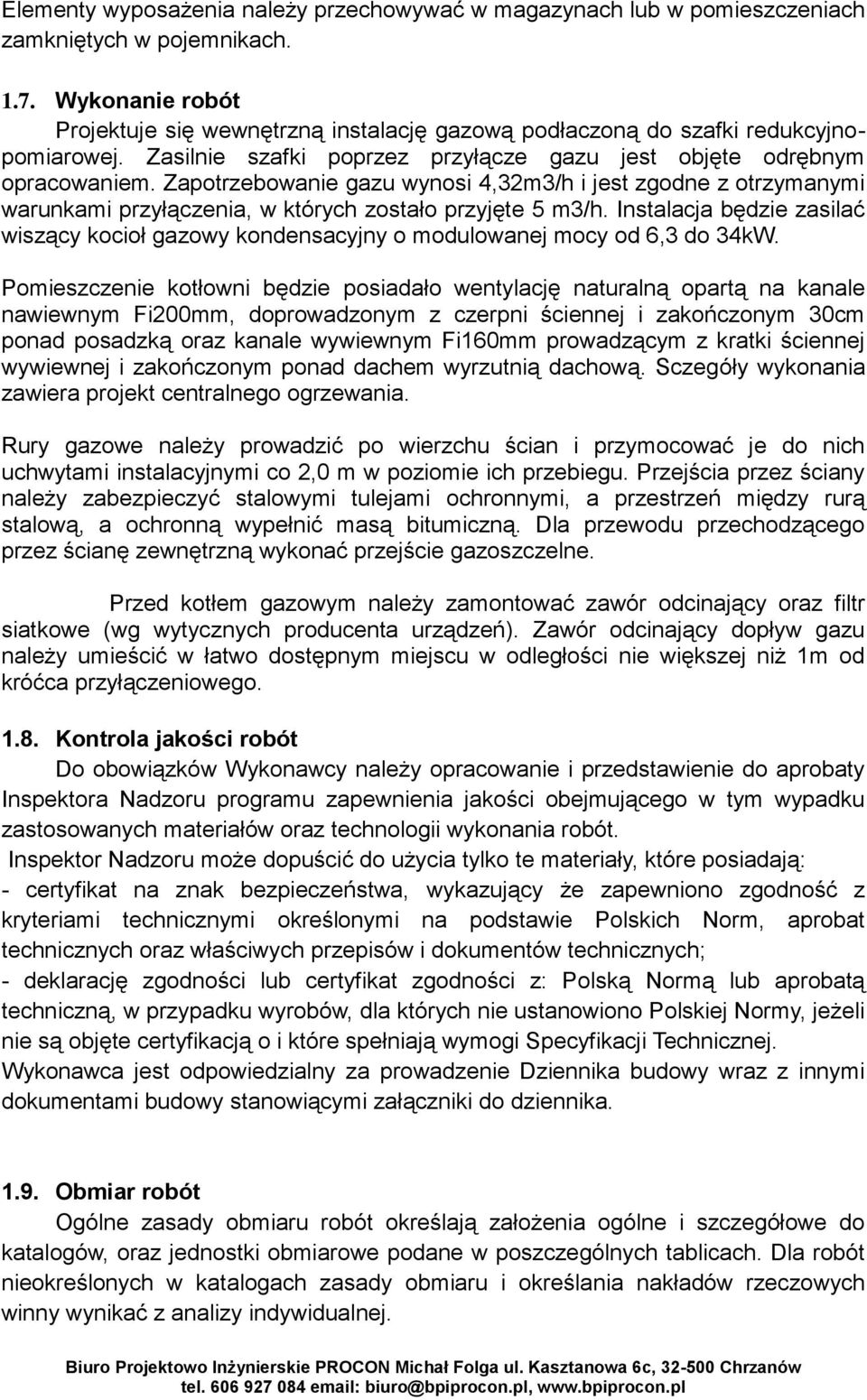 Zapotrzebowanie gazu wynosi 4,32m3/h i jest zgodne z otrzymanymi warunkami przyłączenia, w których zostało przyjęte 5 m3/h.