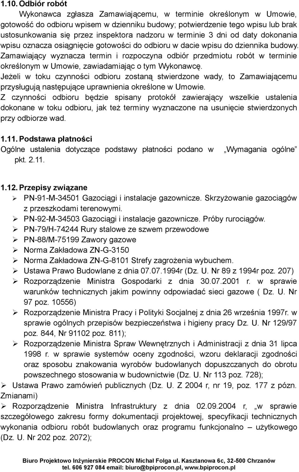 Zamawiający wyznacza termin i rozpoczyna odbiór przedmiotu robót w terminie określonym w Umowie, zawiadamiając o tym Wykonawcę.