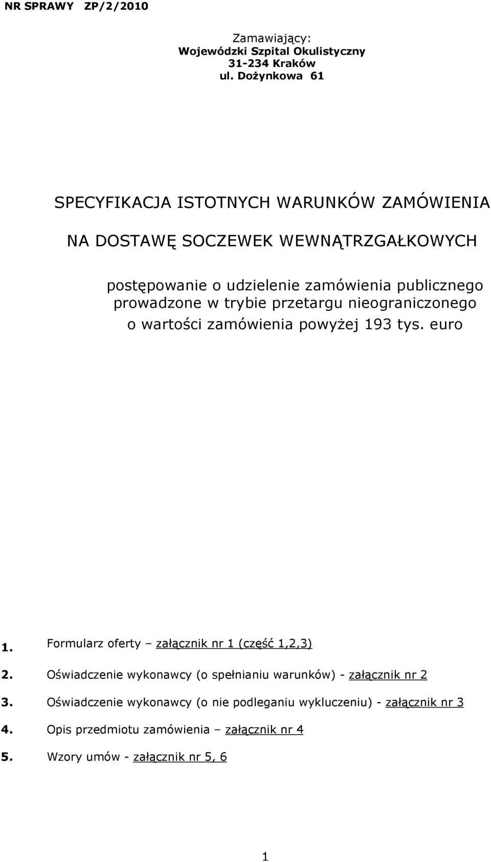 prowadzone w trybie przetargu nieograniczonego o wartości zamówienia powyżej 193 tys. euro 1. Formularz oferty załącznik nr 1 (część 1,2,3) 2.