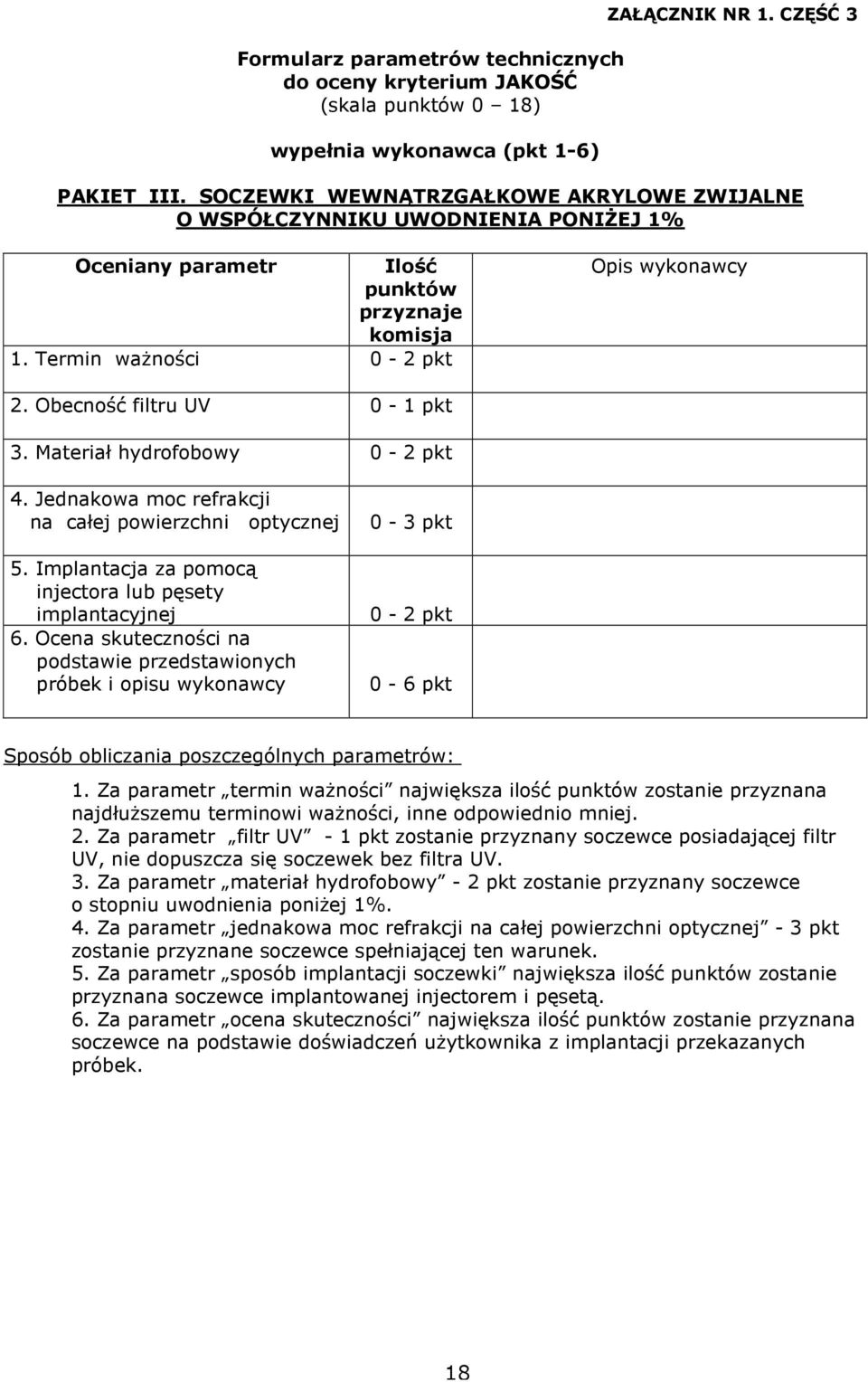 Obecność filtru UV 0-1 pkt 3. Materiał hydrofobowy 0-2 pkt 4. Jednakowa moc refrakcji na całej powierzchni optycznej 5. Implantacja za pomocą injectora lub pęsety implantacyjnej 6.