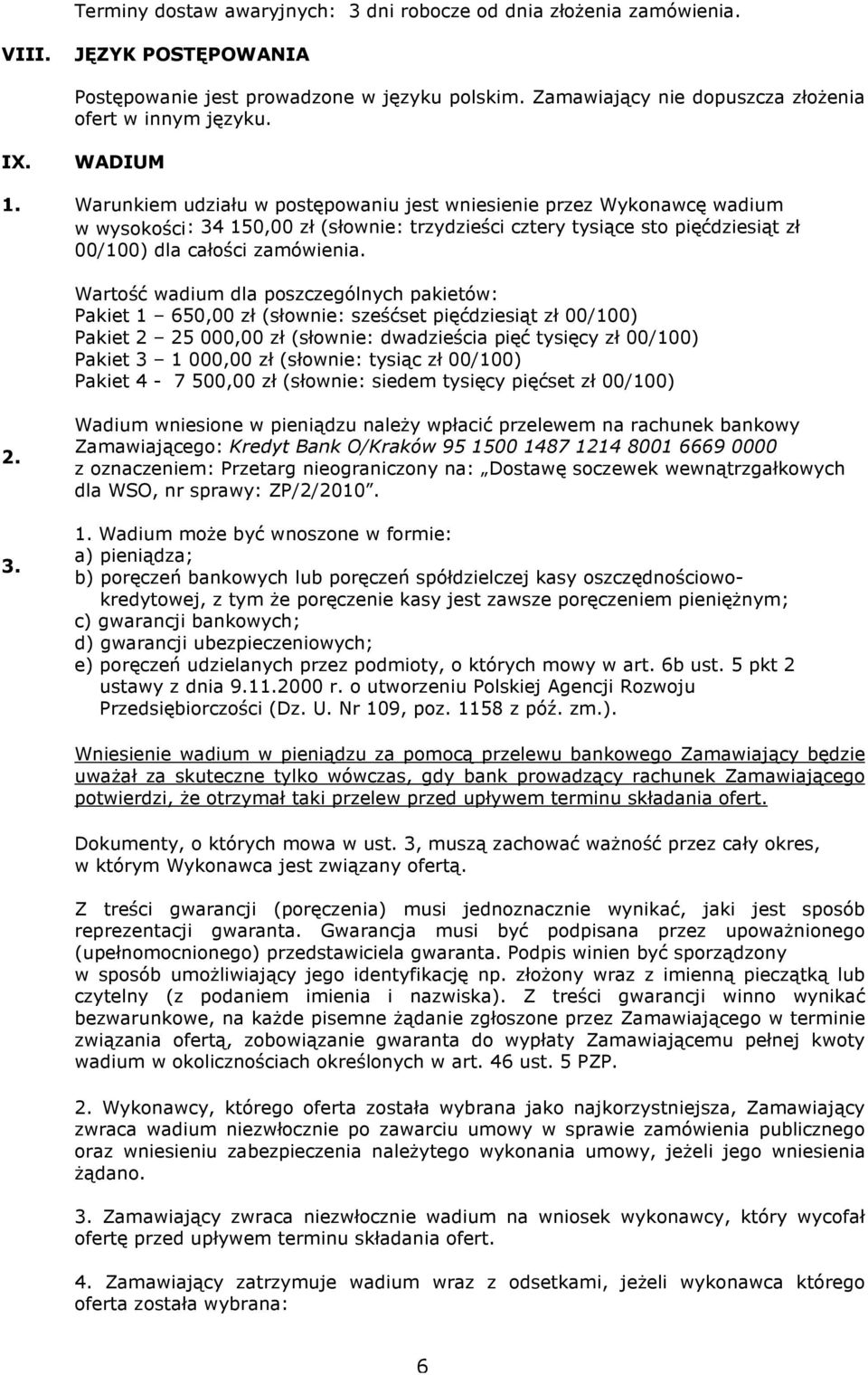 Wartość wadium dla poszczególnych pakietów: Pakiet 1 650,00 zł (słownie: sześćset pięćdziesiąt zł 00/100) Pakiet 2 25 000,00 zł (słownie: dwadzieścia pięć tysięcy zł 00/100) Pakiet 3 1 000,00 zł