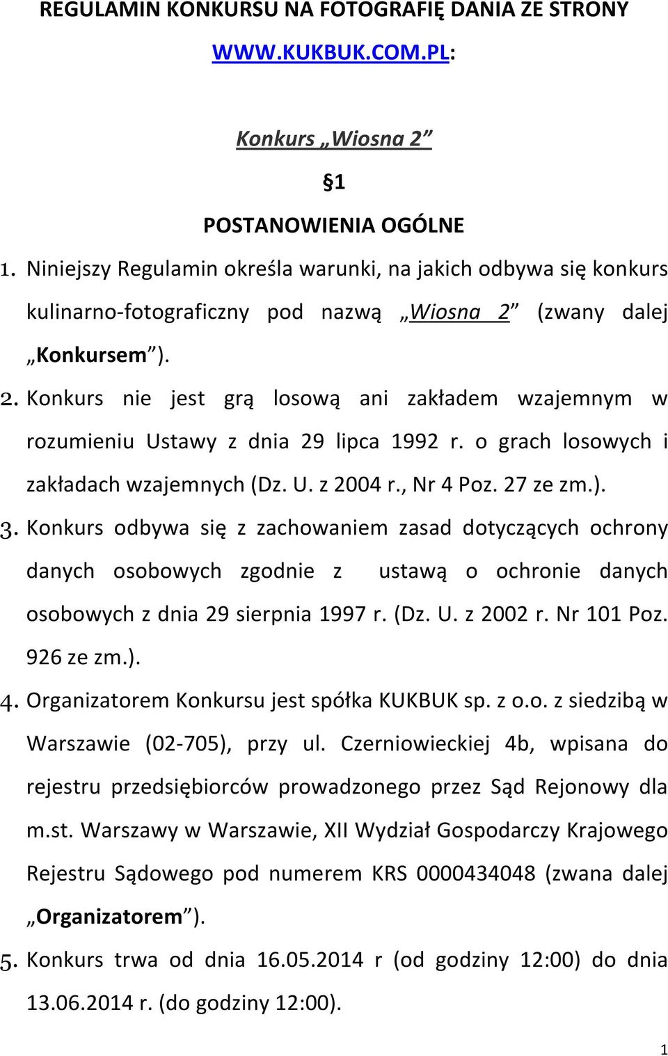 (zwany dalej Konkursem ). 2. Konkurs nie jest grą losową ani zakładem wzajemnym w rozumieniu Ustawy z dnia 29 lipca 1992 r. o grach losowych i zakładach wzajemnych (Dz. U. z 2004 r., Nr 4 Poz.