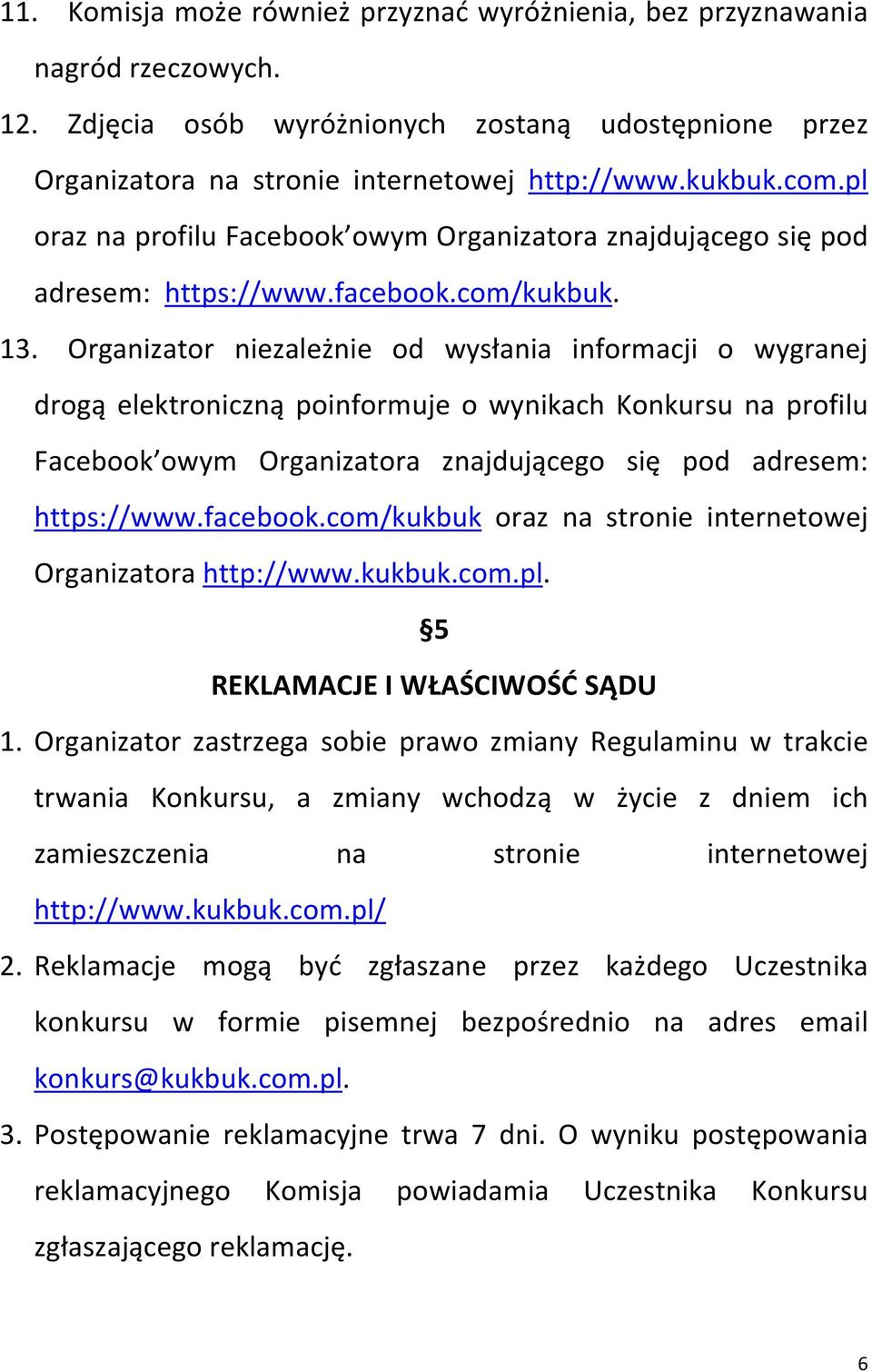 Organizator niezależnie od wysłania informacji o wygranej drogą elektroniczną poinformuje o wynikach Konkursu na profilu Facebook owym Organizatora znajdującego się pod adresem: https://www.facebook.