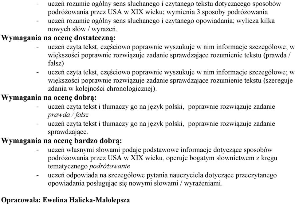 - uczeń czyta tekst, częściowo poprawnie wyszukuje w nim informacje szczegółowe; w większości poprawnie rozwiązuje zadanie sprawdzające rozumienie tekstu (prawda / fałsz) - uczeń czyta tekst,