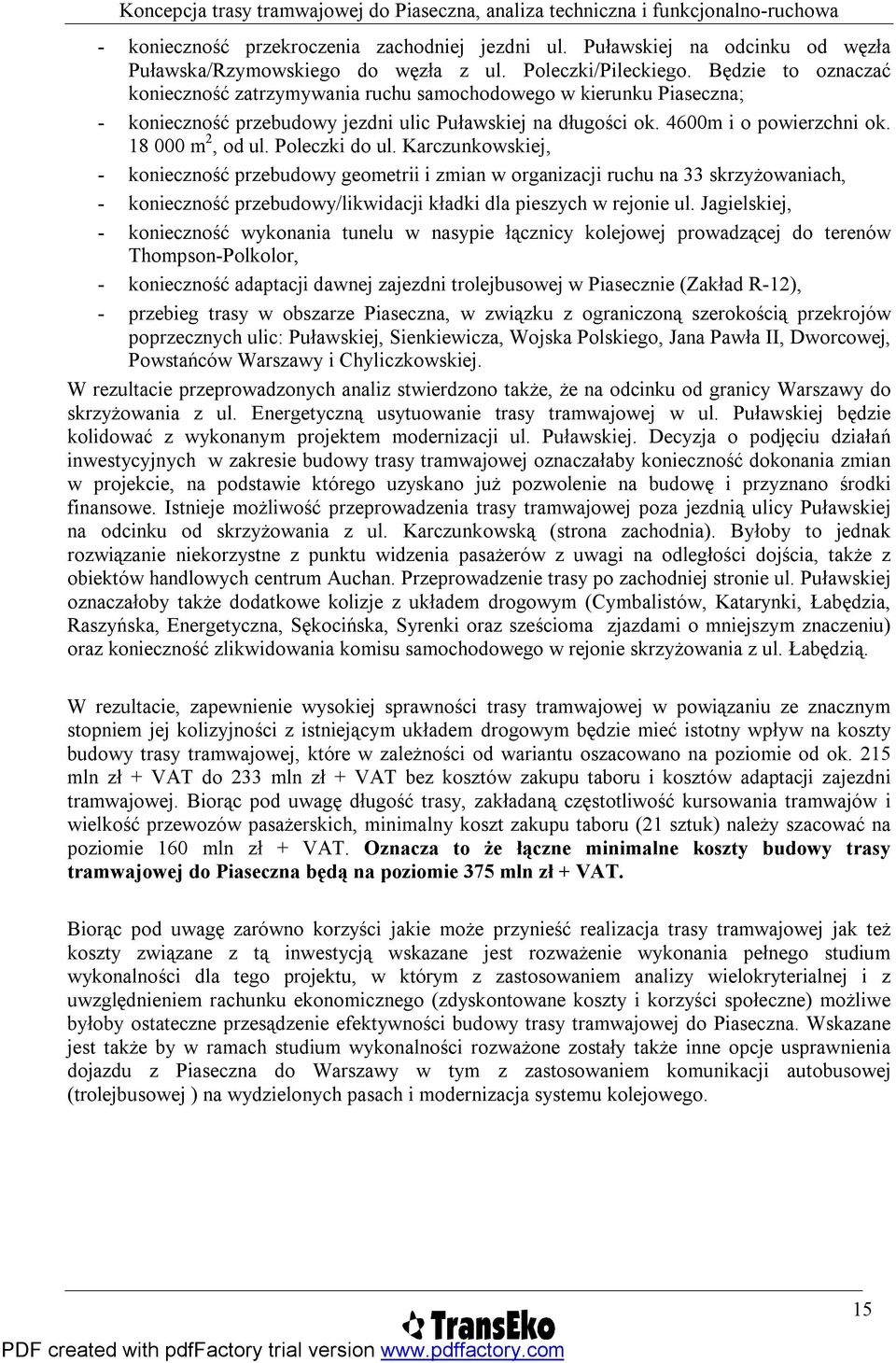 Poleczki do ul. Karczunkowskiej, - konieczność przebudowy geometrii i zmian w organizacji ruchu na 33 skrzyżowaniach, - konieczność przebudowy/likwidacji kładki dla pieszych w rejonie ul.