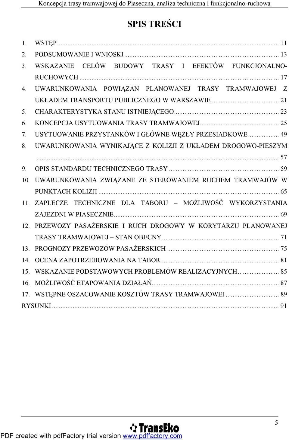 USYTUOWANIE PRZYSTANKÓW I GŁÓWNE WĘZŁY PRZESIADKOWE...49 8. UWARUNKOWANIA WYNIKAJĄCE Z KOLIZJI Z UKŁADEM DROGOWO-PIESZYM...57 9. OPIS STANDARDU TECHNICZNEGO TRASY...59 10.