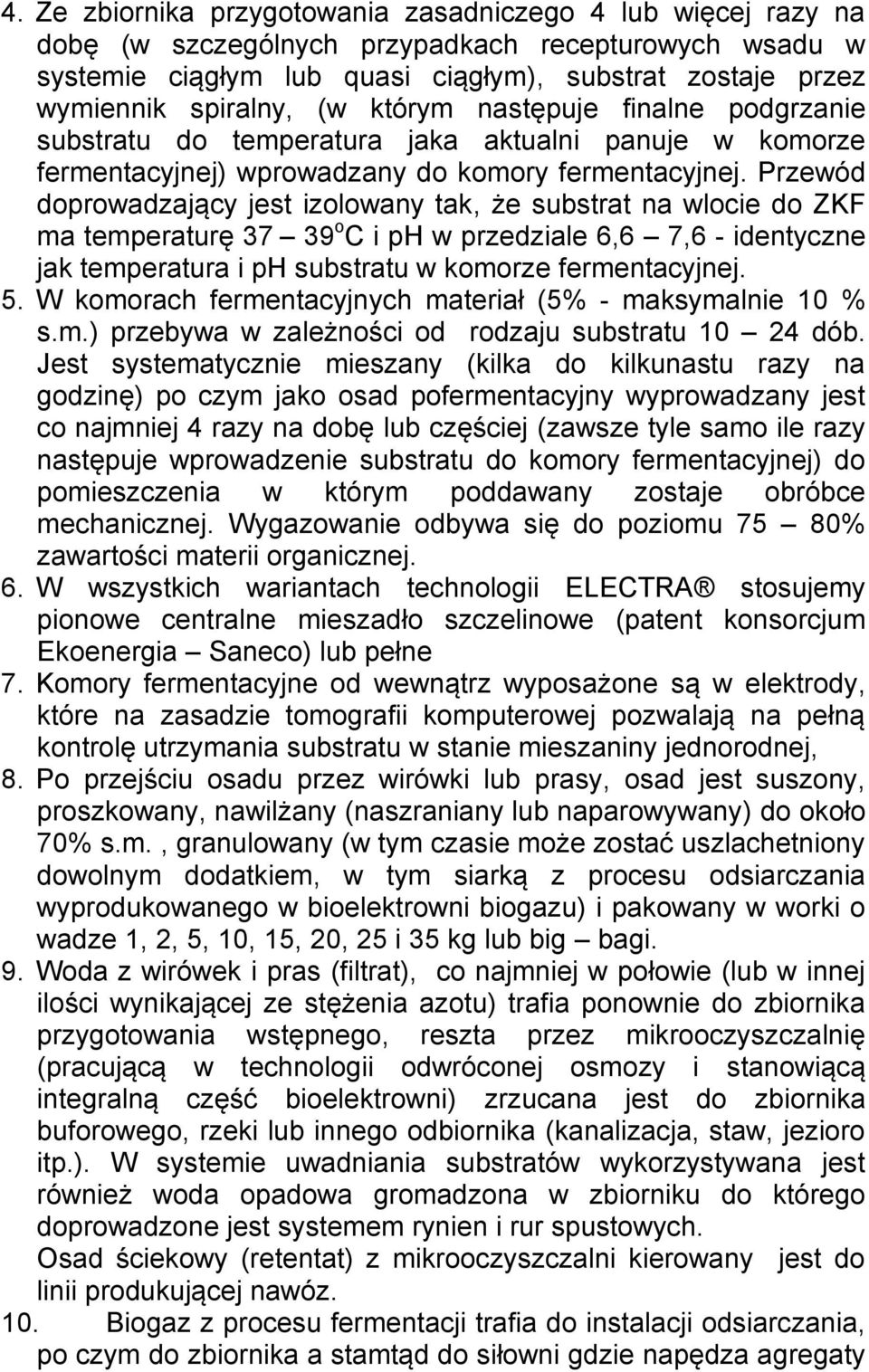 Przewód doprowadzający jest izolowany tak, że substrat na wlocie do ZKF ma temperaturę 37 39 o C i ph w przedziale 6,6 7,6 - identyczne jak temperatura i ph substratu w komorze fermentacyjnej. 5.