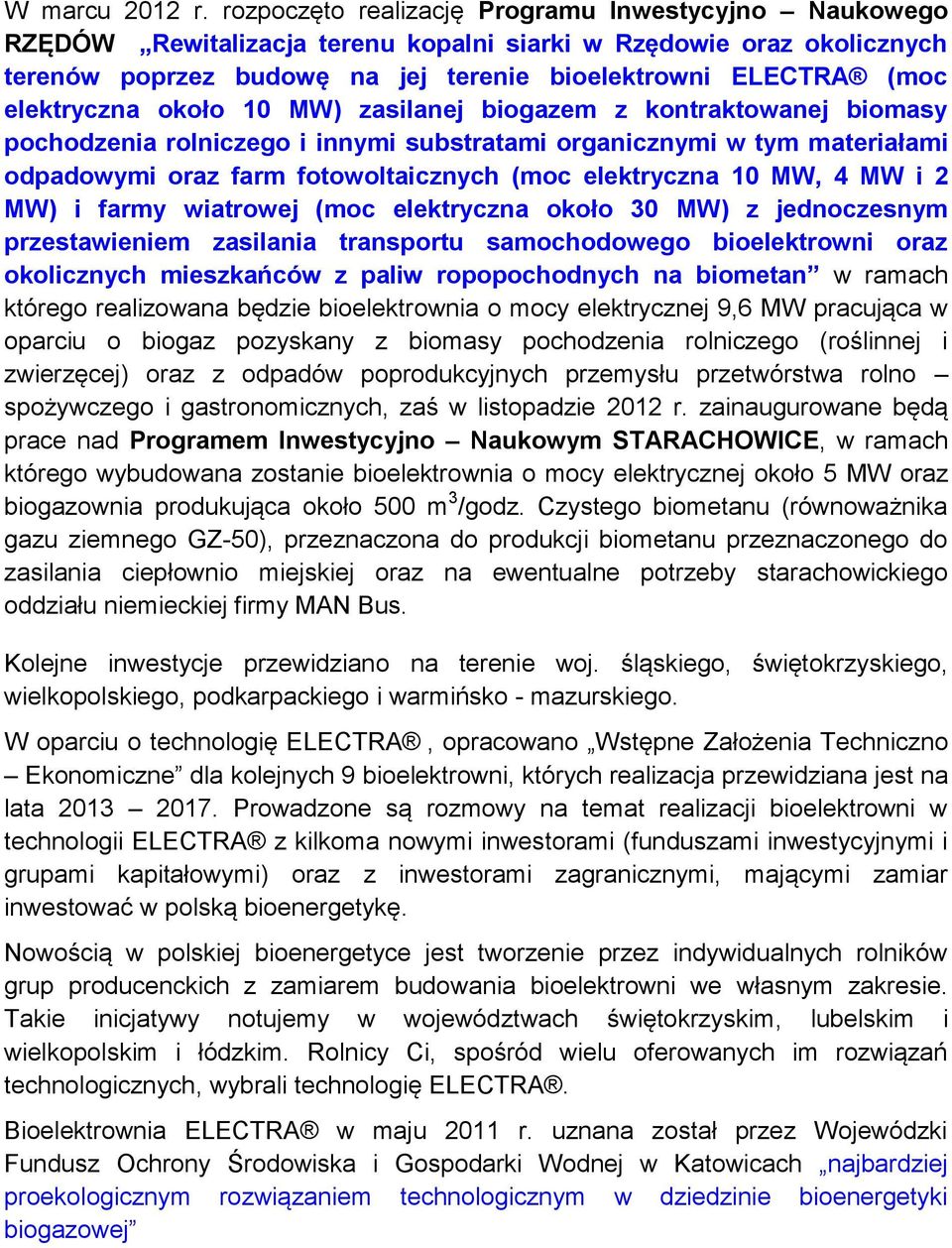 elektryczna około 10 MW) zasilanej biogazem z kontraktowanej biomasy pochodzenia rolniczego i innymi substratami organicznymi w tym materiałami odpadowymi oraz farm fotowoltaicznych (moc elektryczna